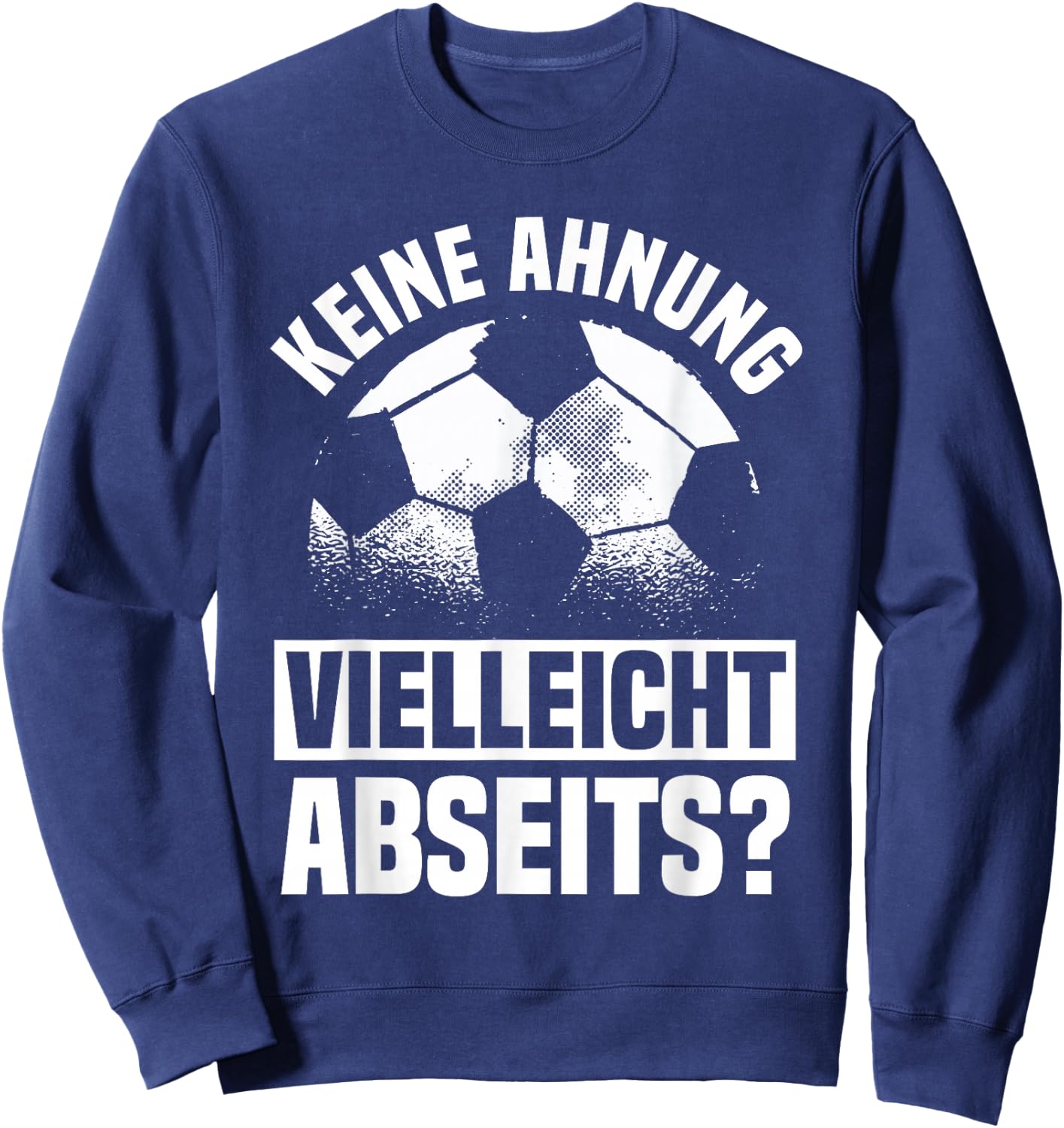 Lustiger Fußball Spruch: Keine Ahnung vielleicht Abseits Sweatshirt - Sweatshirt | Navy