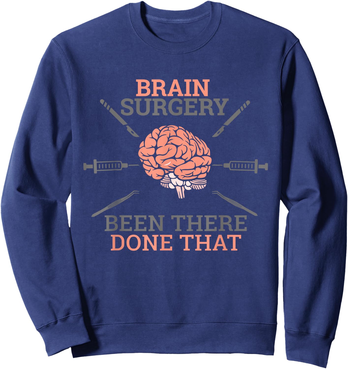 Brain Surgery Been There Done That Neurosurgery Survivor Pun Sweatshirt - Sweatshirt | Navy