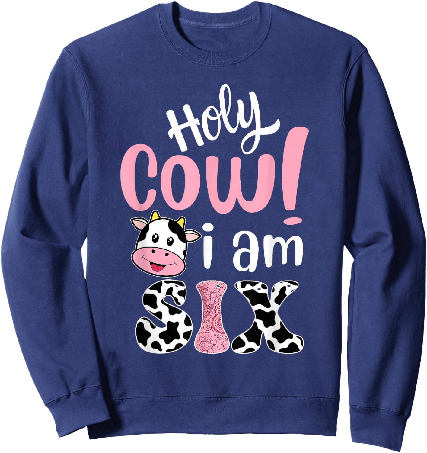 Holy Cow Im Six Birthday Decorations Girl 6 Years Old Bday Sweatshirt - Sweatshirt | Navy