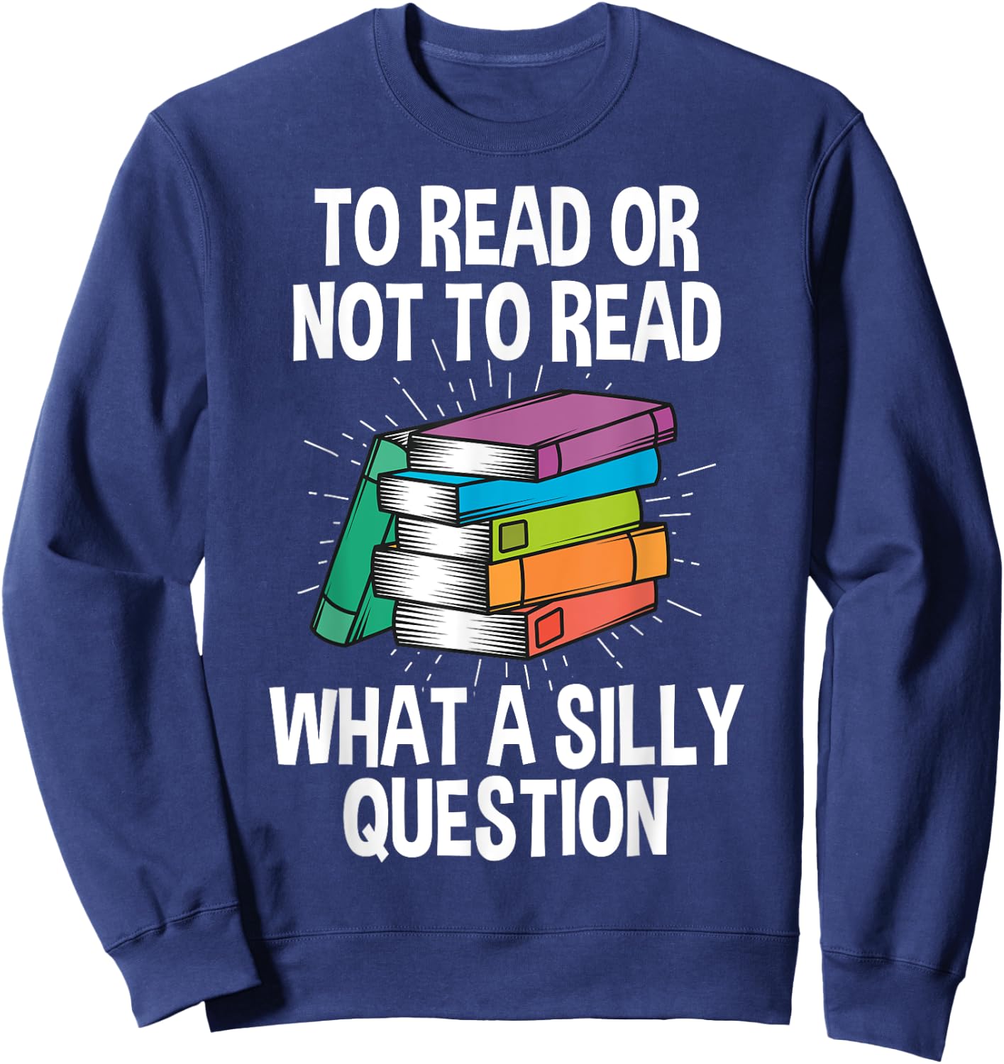 To Read Or Not To Read Reading Hobby Book Lover Sweatshirt - Sweatshirt | Navy