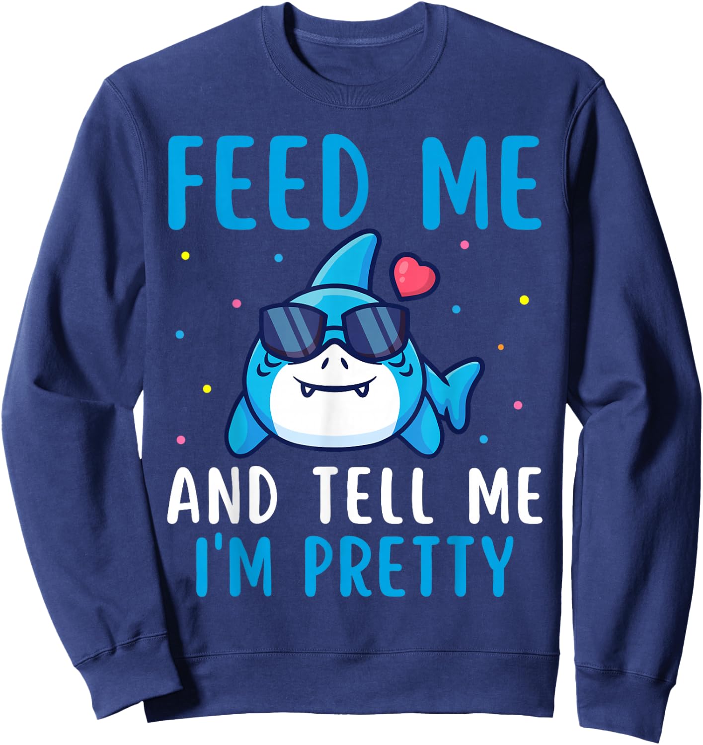 Feed Me And Tell Me I'm Pretty Funny Shark Awareness Lover Sweatshirt - Sweatshirt | Navy