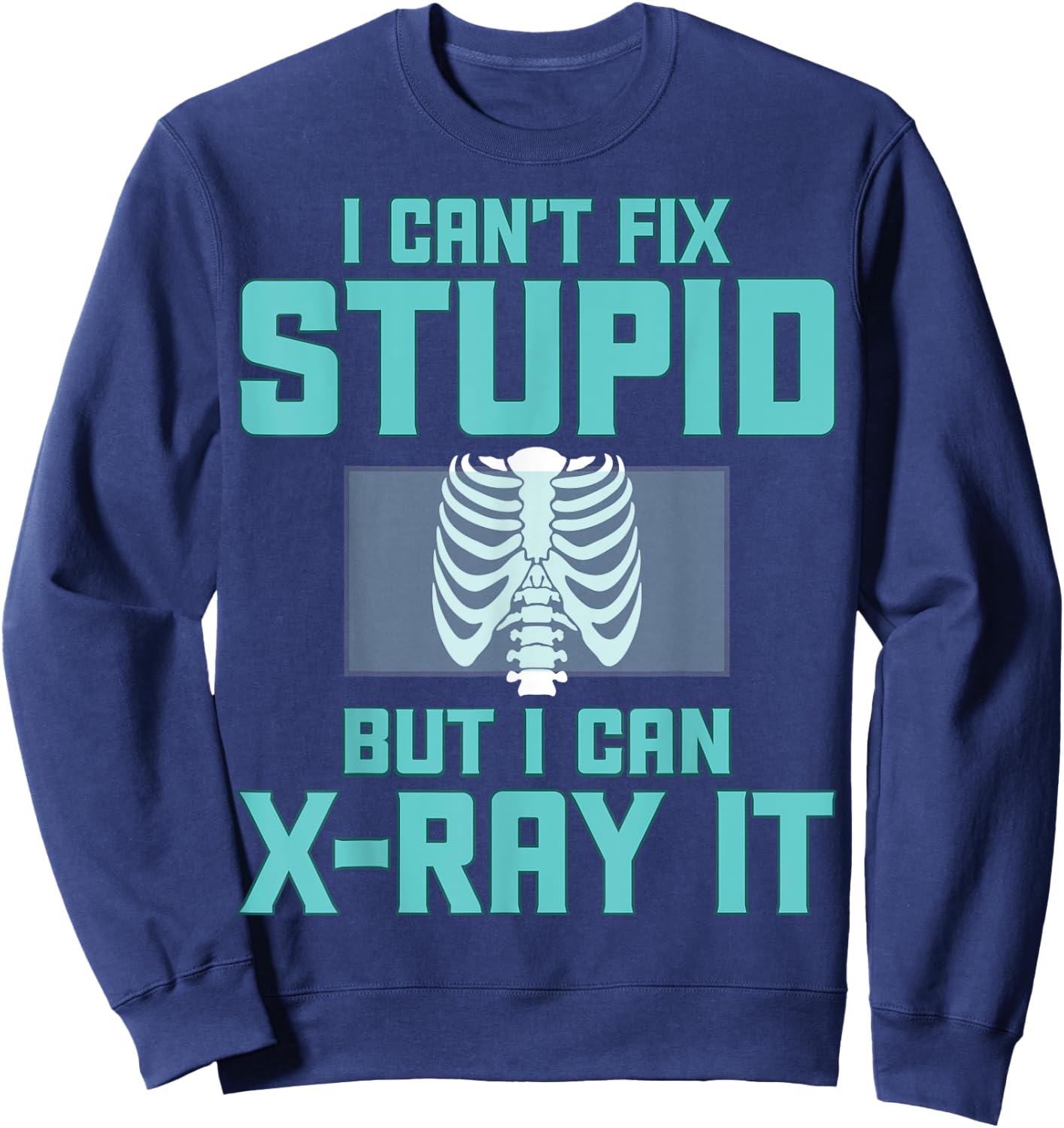Radiology Xray Tech - I Can't Fix Stupid but I Can X-Ray It Sweatshirt - Sweatshirt | Navy