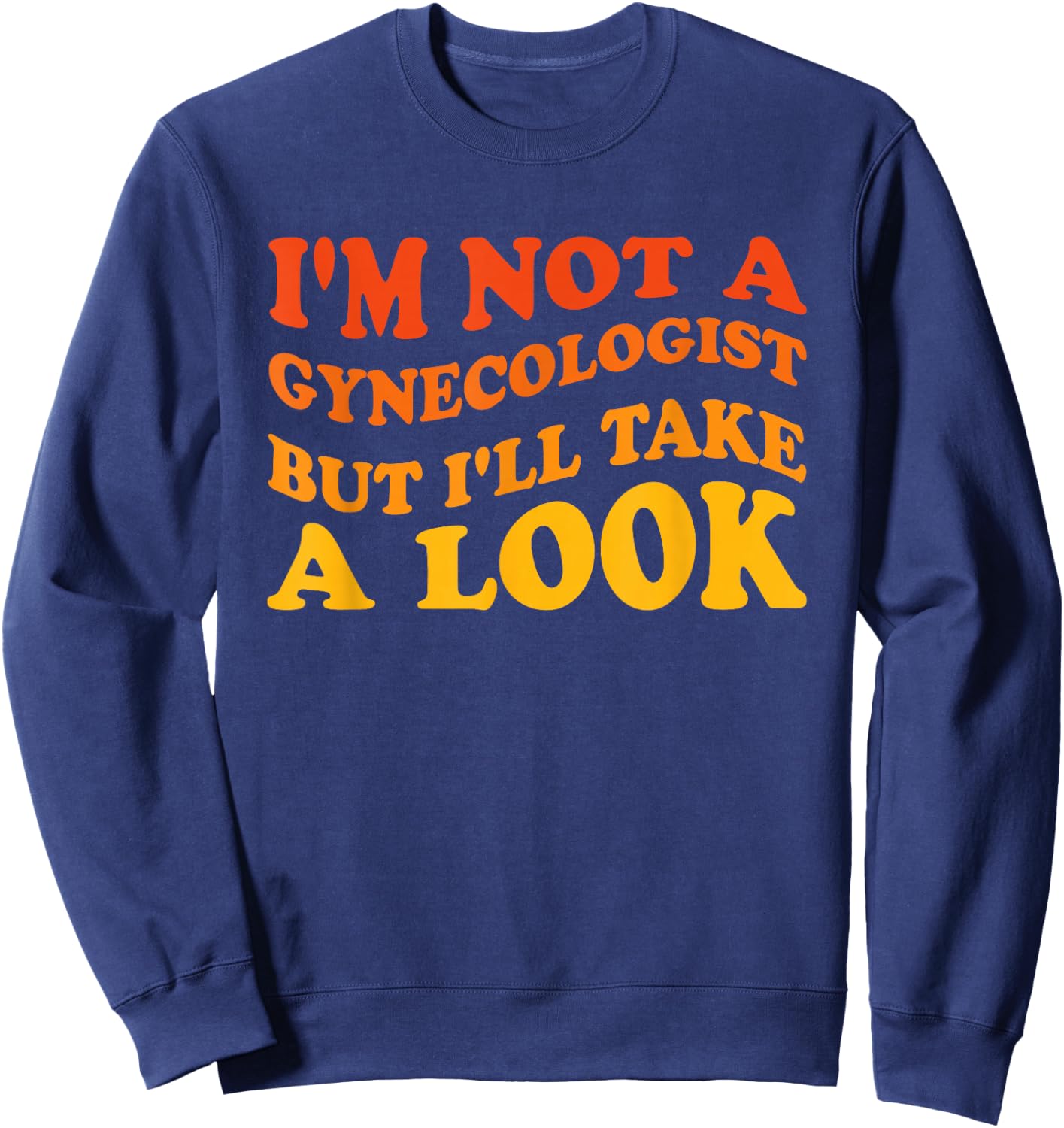 I'm Not A Gynecologist But I'll Take A Look Sweatshirt - Sweatshirt | Navy