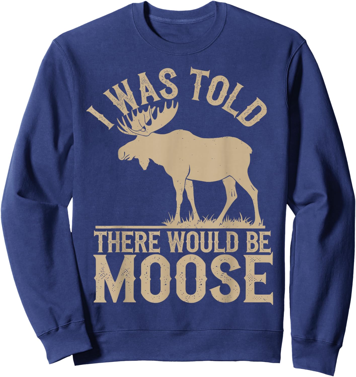 I Was Told There Would Be Moose Sweatshirt - Sweatshirt | Navy