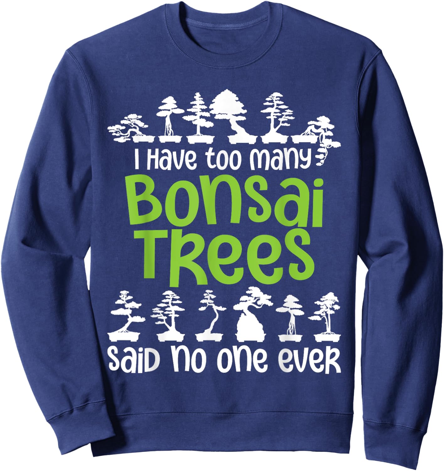 I Have Too Many Bonsai Trees - Tree Lover Gardener Japanese Sweatshirt - Sweatshirt | Navy