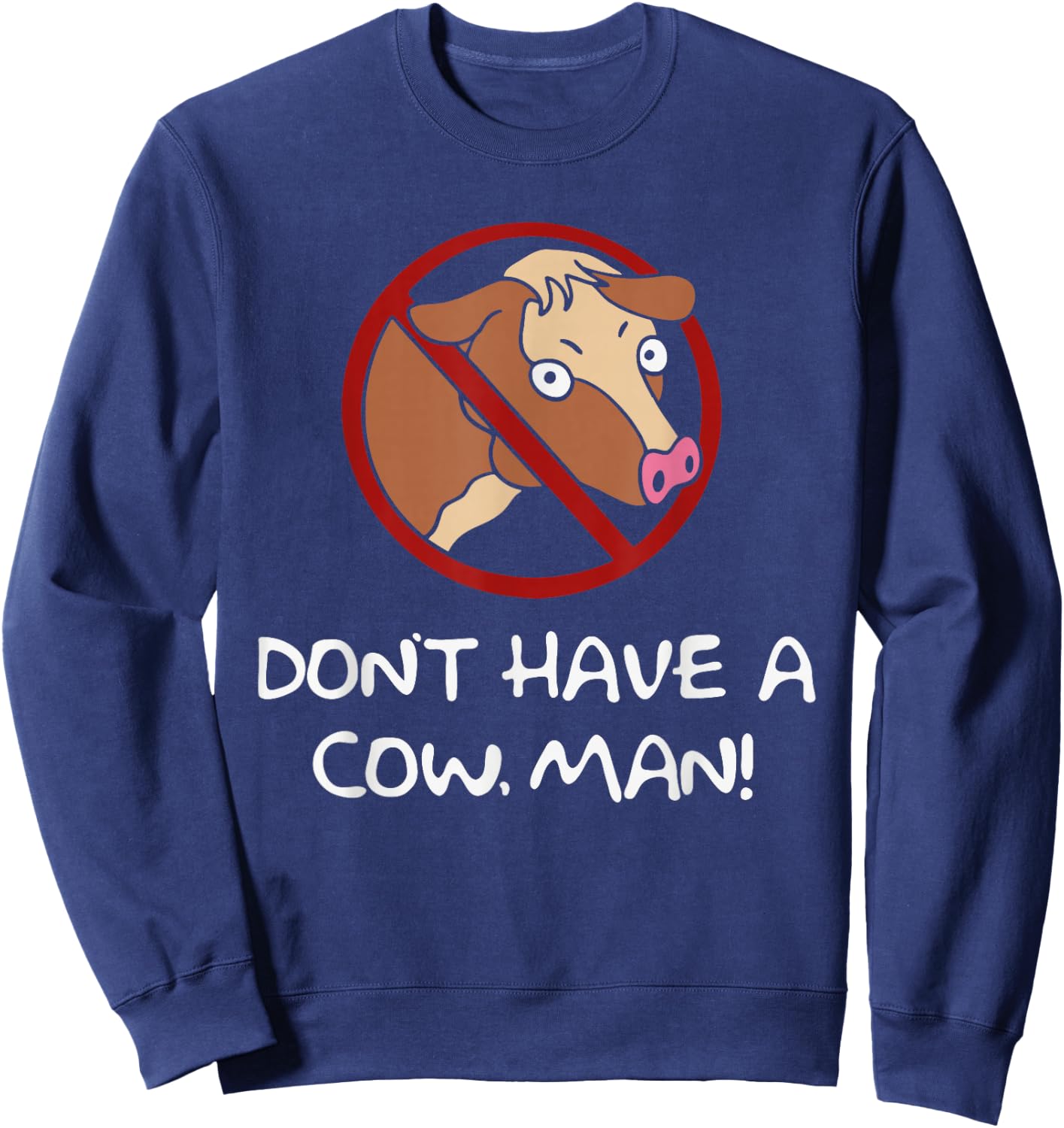 Don't Have A Cow. Man! Funny Sweatshirt - Sweatshirt | Navy