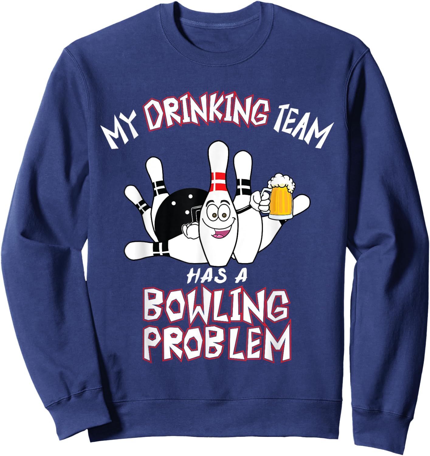 My Drinking Team Has A Bowling Problem Funny Dad Beer Strike Sweatshirt - Sweatshirt | Navy