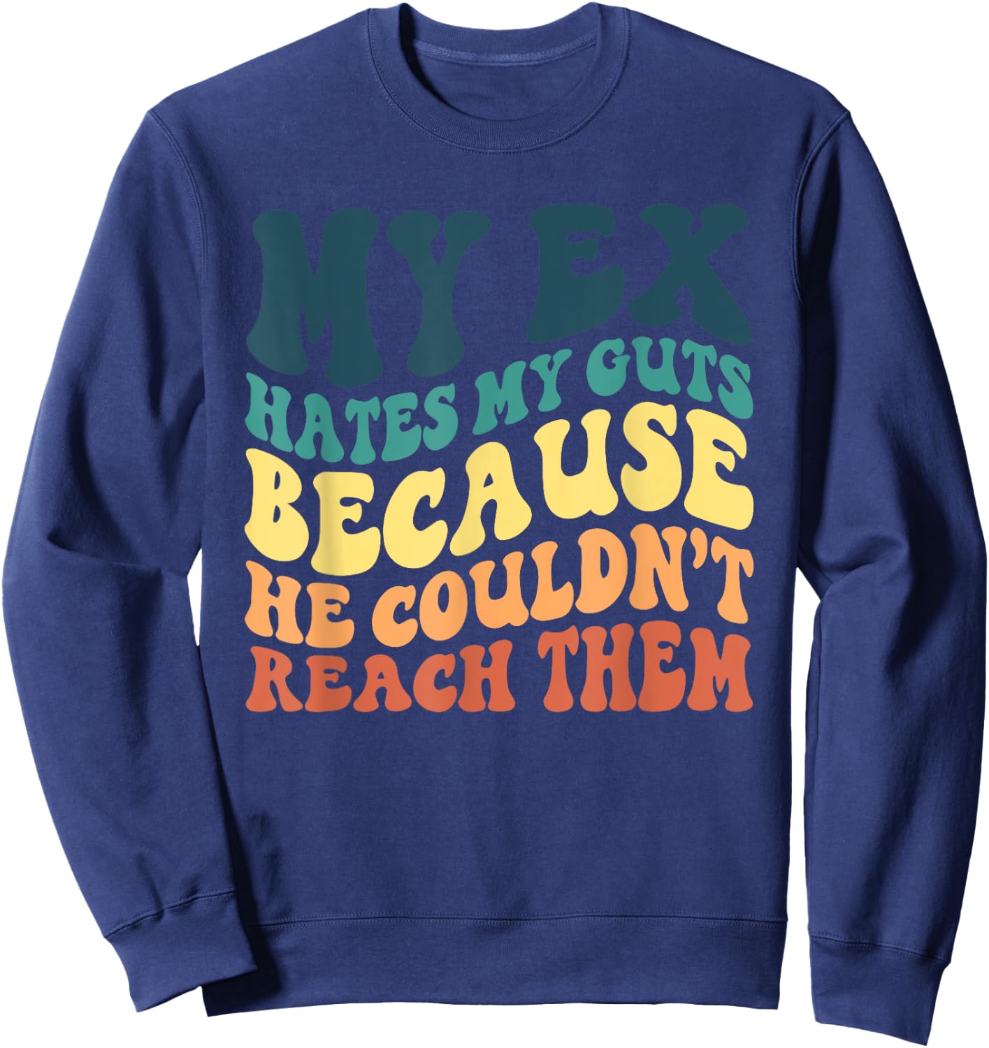 Funny My Ex Hates My Guts Because He Couldn't Reach Them Sweatshirt - Sweatshirt | Navy