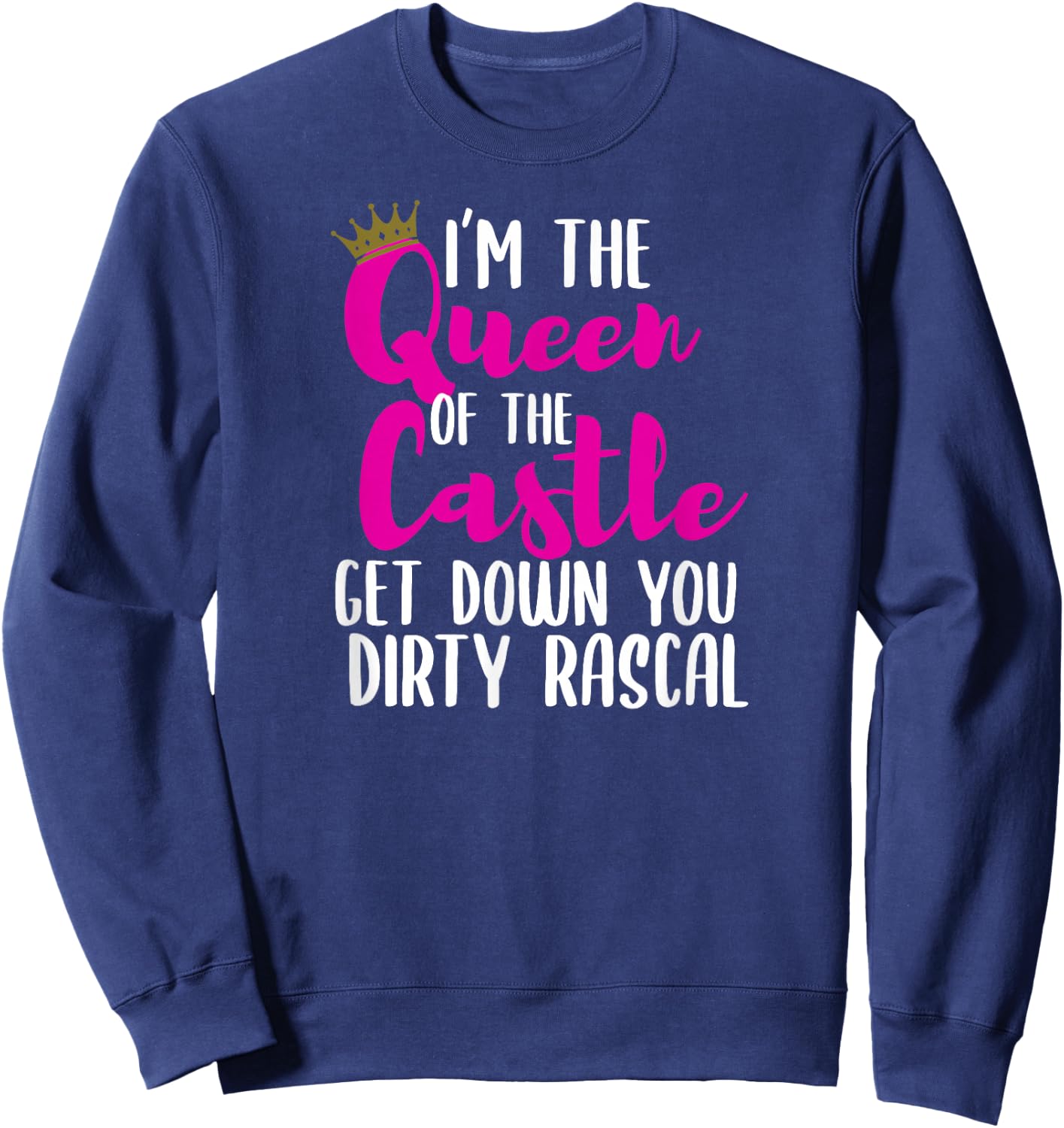 I’m The Queen of The Castle Get Down You Dirty Rascal Small Sweatshirt - Sweatshirt | Navy