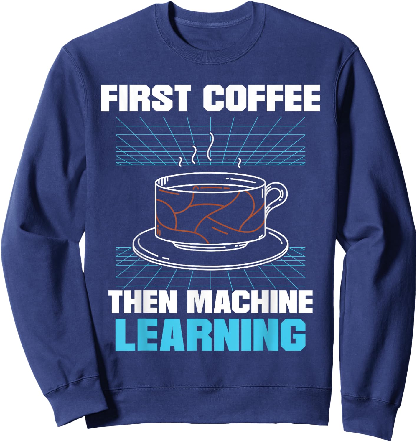 First Coffee Then Machine Learning Artificial Intelligence Sweatshirt - Sweatshirt | Navy