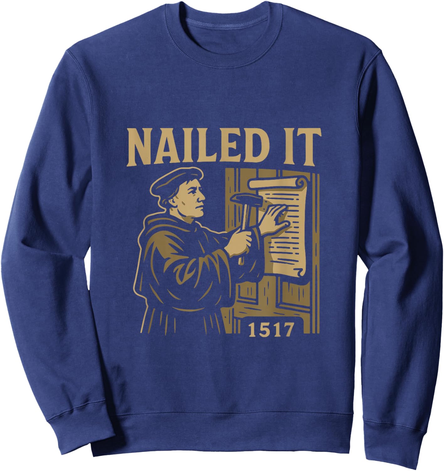 Reformed Theology Nailed It 1517 Martin Luther Design Sweatshirt - Sweatshirt | Navy