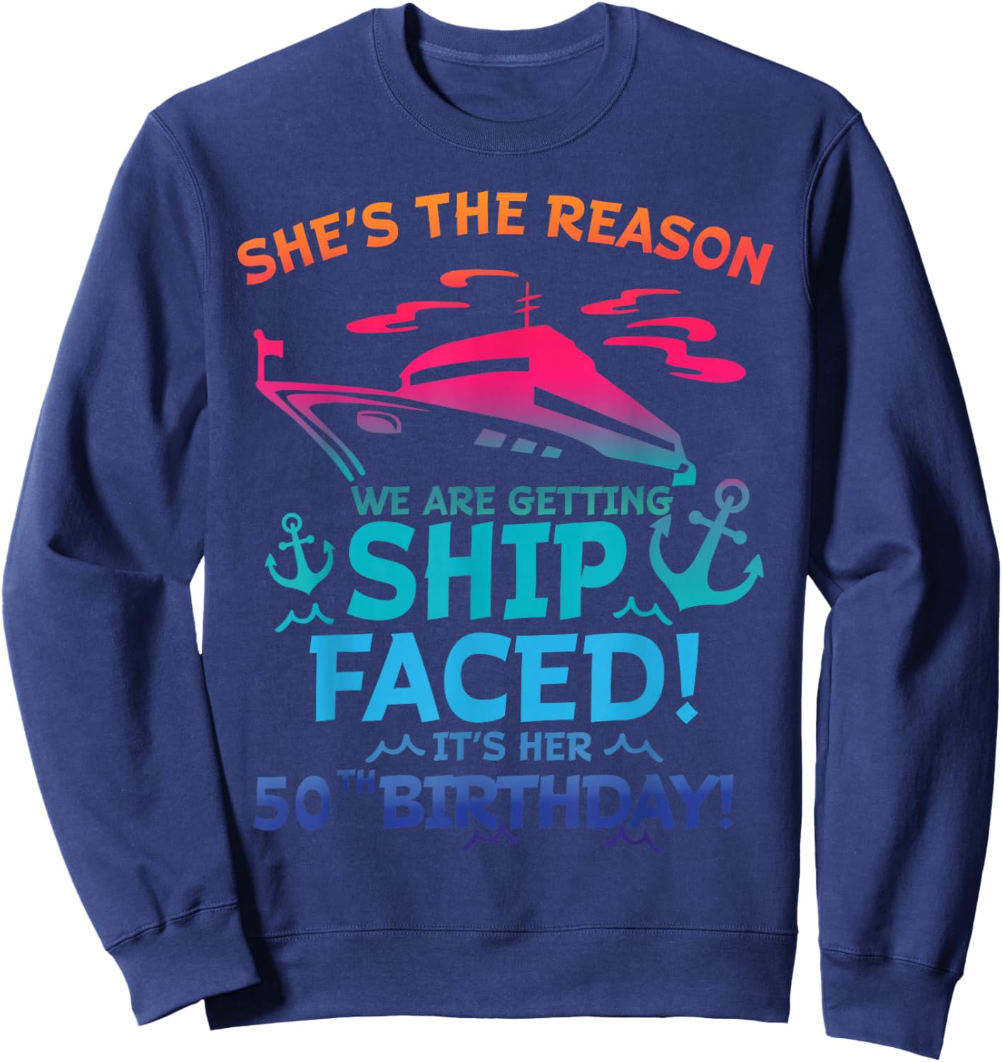 The Reason We Are Getting Ship Faced It's My 50th Birthday Sweatshirt - Sweatshirt | Navy
