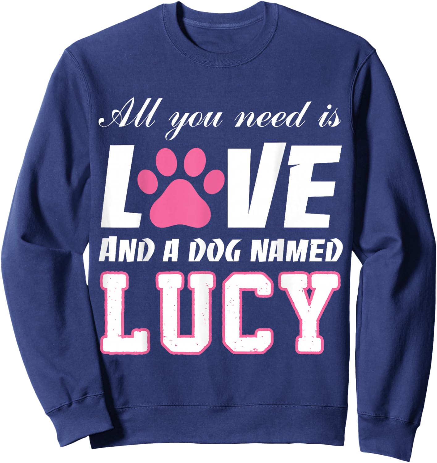 All you need is love and a dog named Lucy T Shirt-My Dog Sweatshirt - Sweatshirt | Navy