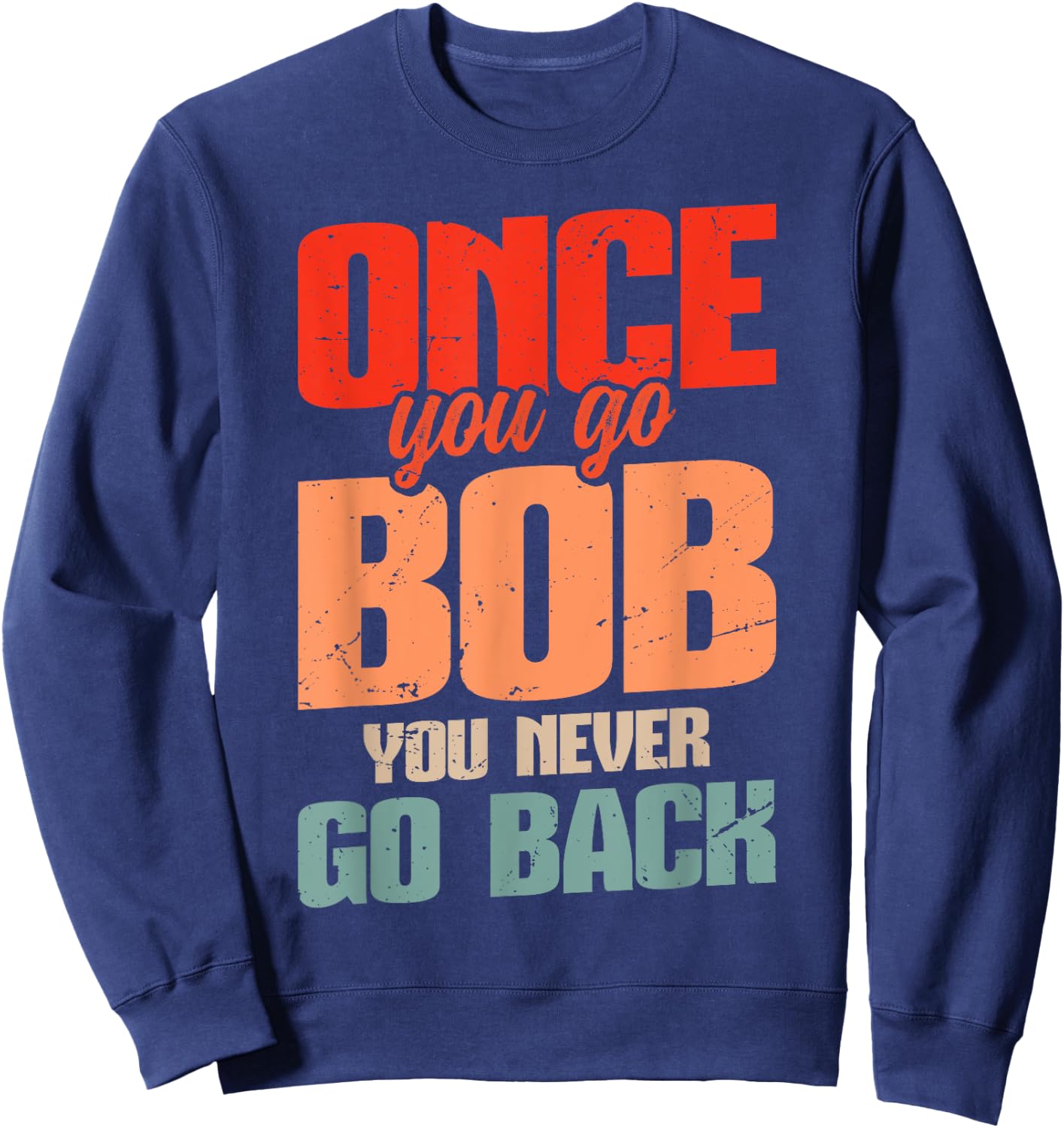 Retro Bob Robert Name Bob Joke Once You Go Bob Sweatshirt - Sweatshirt | Navy