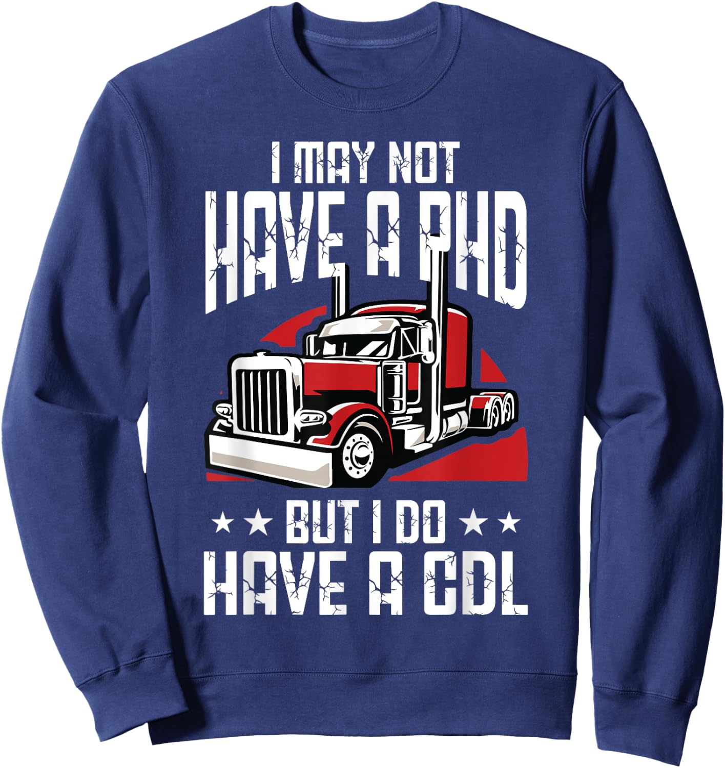 I May Not Have A PHD But I Do Have CDL Truck Driver Trucker Sweatshirt - Sweatshirt | Navy