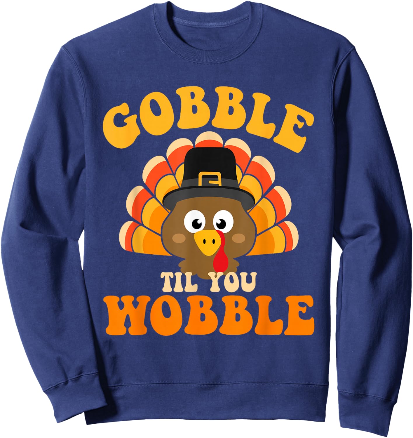 Gobble til you wobble turkey for thanksgiving family dinner Sweatshirt - Sweatshirt | Navy