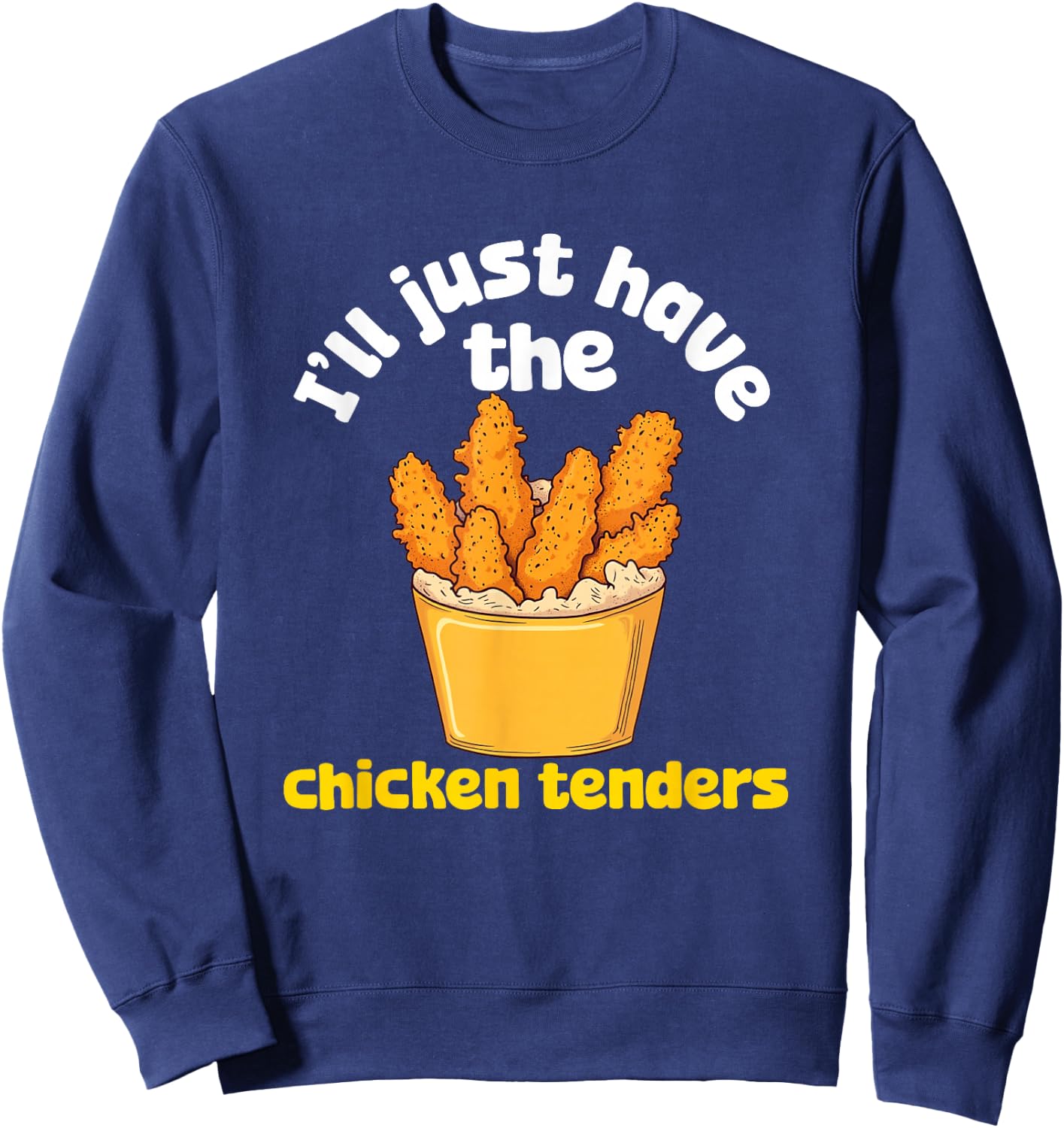 I'll Just Have The Chicken Tenders Funny Fried Chicken Sweatshirt - Sweatshirt | Navy