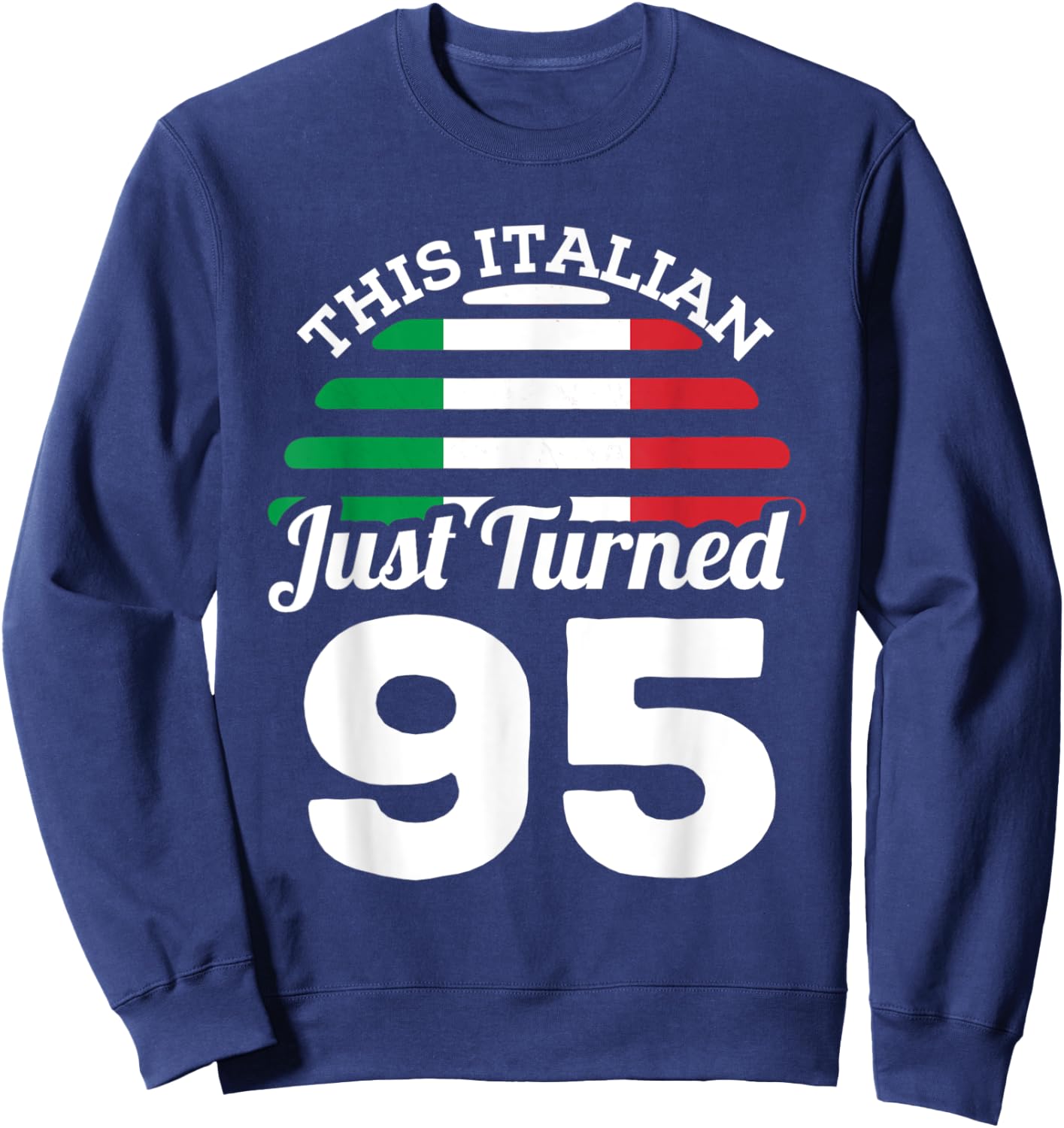 This Italian Just Turned 95 Italy 95th Birthday Gag Gift Sweatshirt - Sweatshirt | Navy