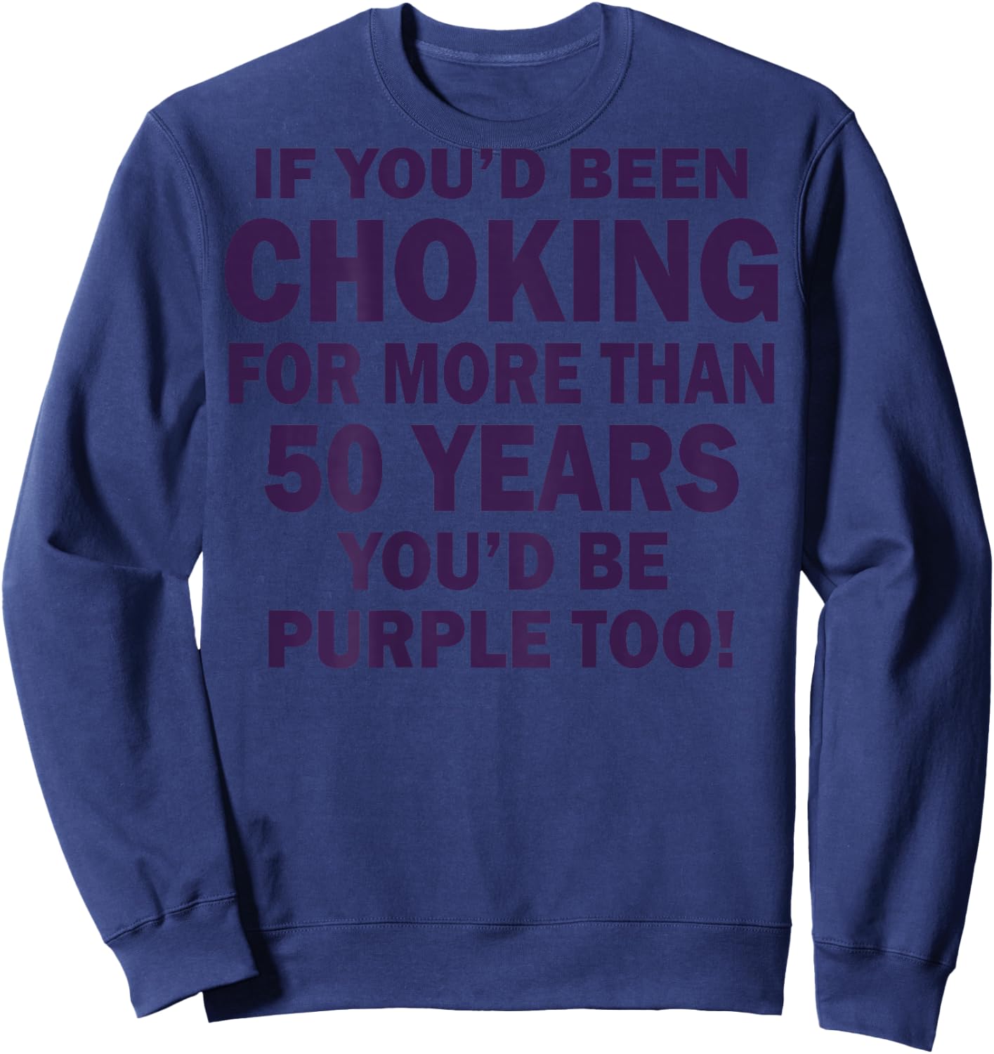 If You'd Been Choking For More Than 50 Years (on back) Sweatshirt - Sweatshirt | Navy