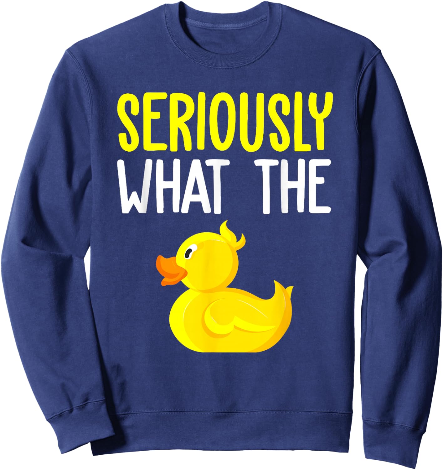 Seriously What The Duck - Duck Lover Pun Sweatshirt - Sweatshirt | Navy