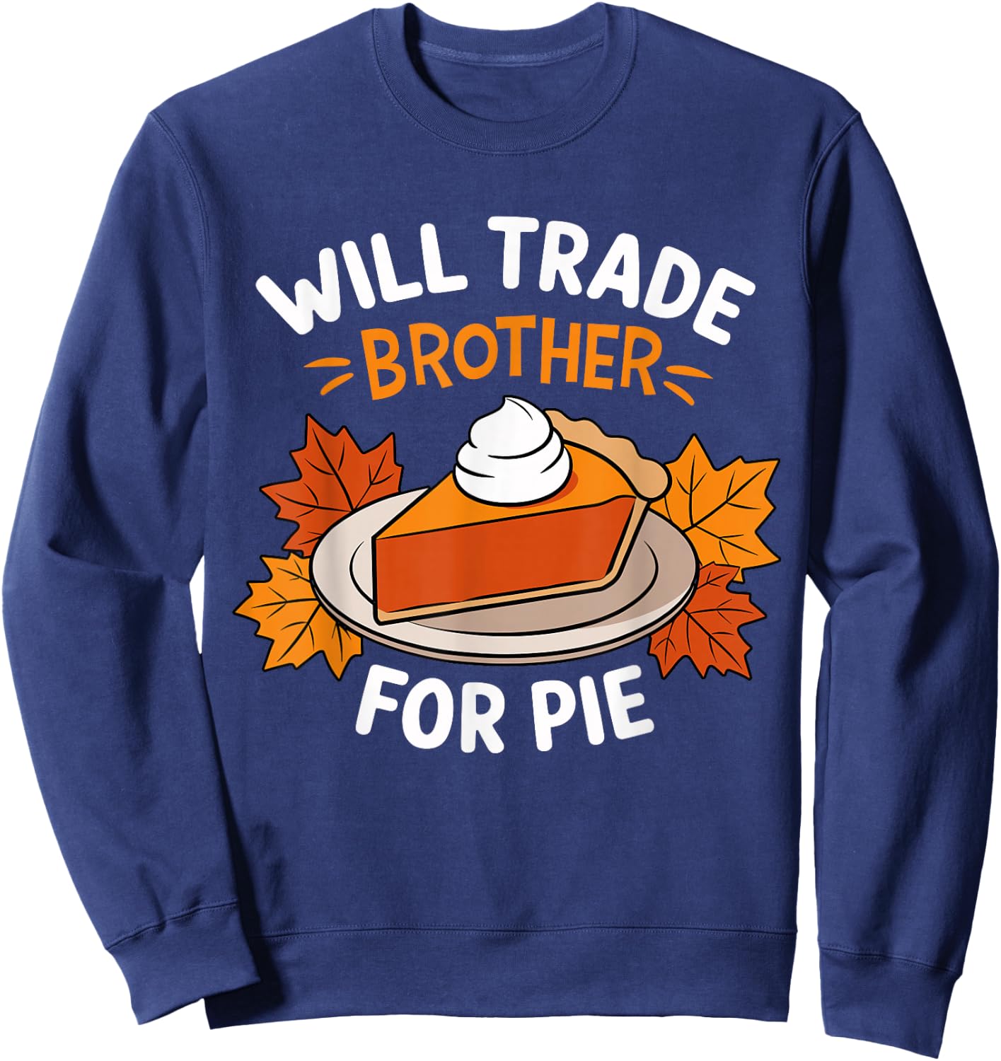 Will Trade Brother For Pie Funny Family Thanksgiving Sweatshirt - Sweatshirt | Navy