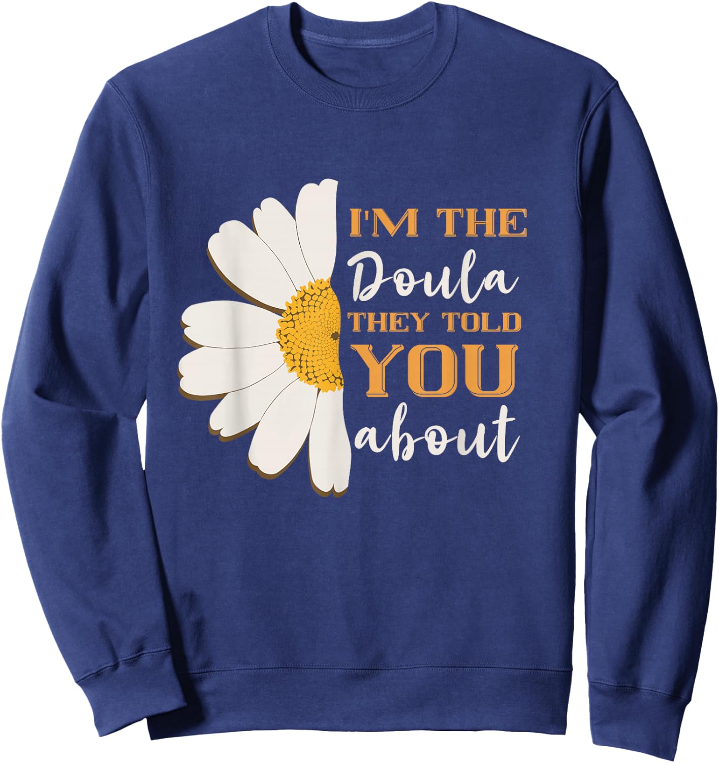 I'm The Doula They Told You Midwife Birthing Pregnancy Sweatshirt - Sweatshirt | Navy
