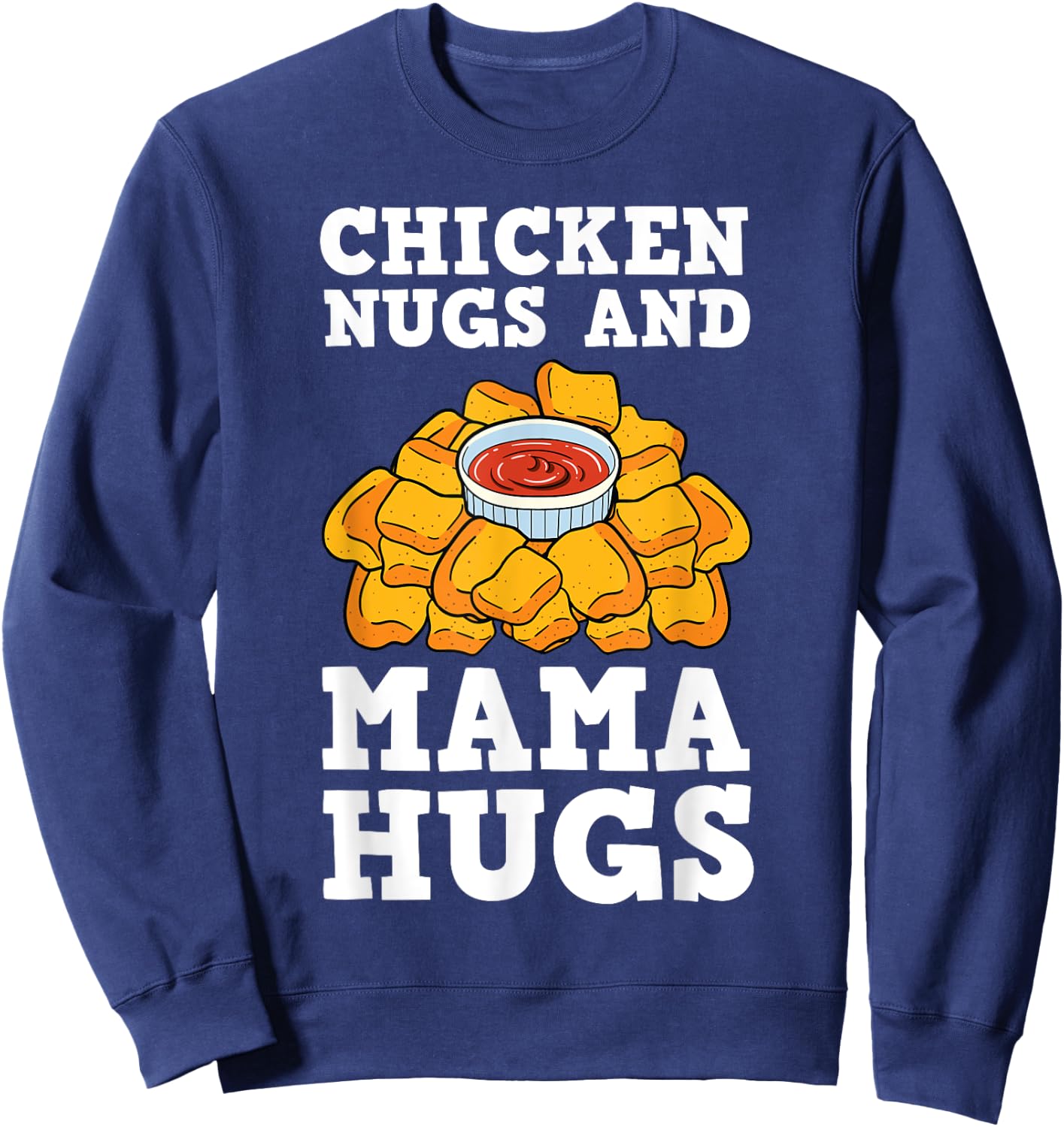 Chicken Nugs And Mama Hugs Nugget Lovers Nuggies Fans Sweatshirt - Sweatshirt | Navy