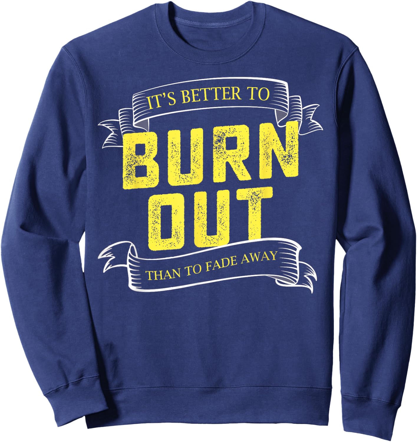 It's Better To Burn Out Than Fade Away Hustle Entrepreneur Sweatshirt - Sweatshirt | Navy