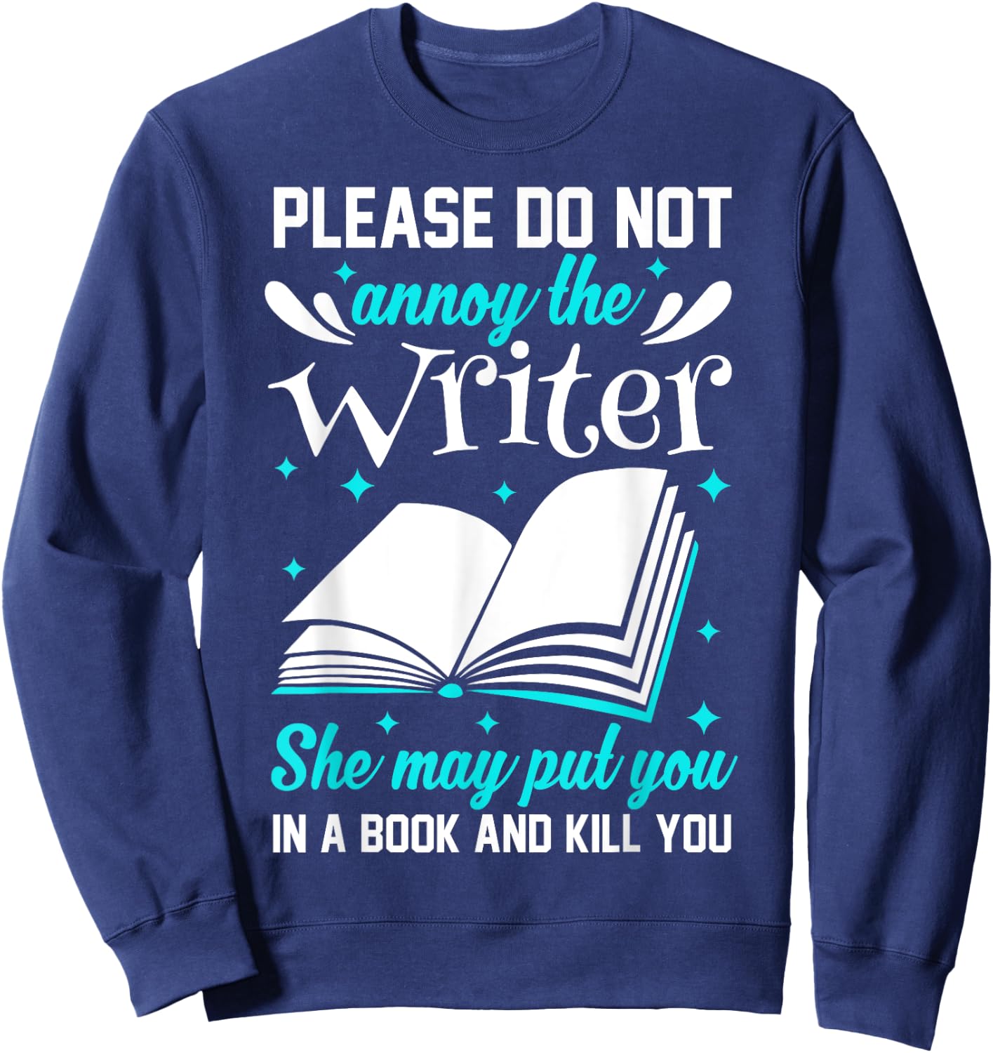 Please Do Not Annoy The Writer She May Put You In A Book Sweatshirt - Sweatshirt | Navy