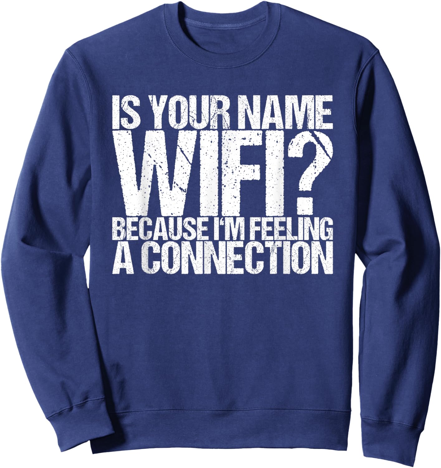 Is your name Wifi because I feel a connection Sweatshirt - Sweatshirt | Navy
