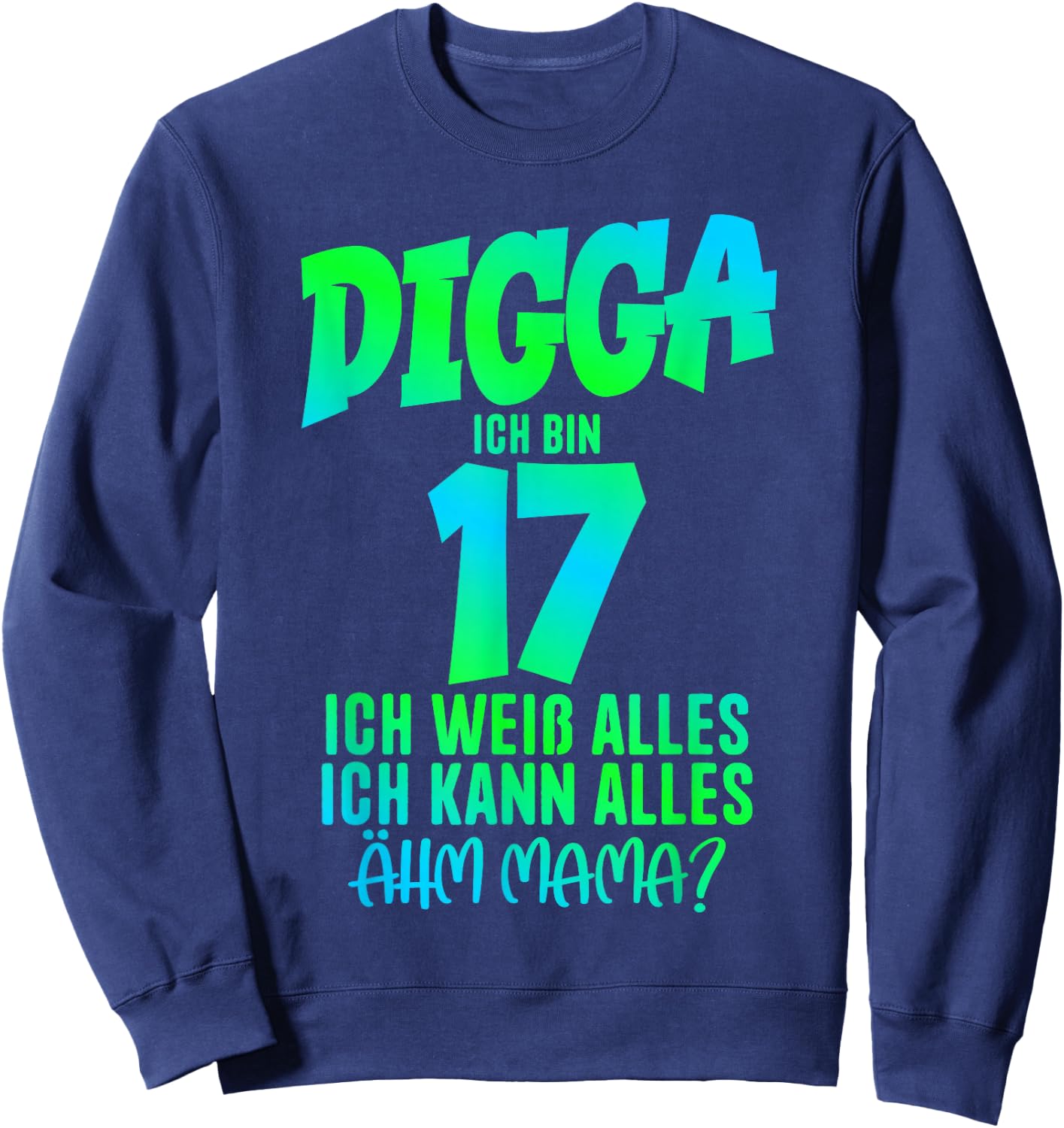 17th Birthday Digga Ich bin 17 Ich Kann Alles Ähm Mama? , black Sweatshirt - Sweatshirt | Navy
