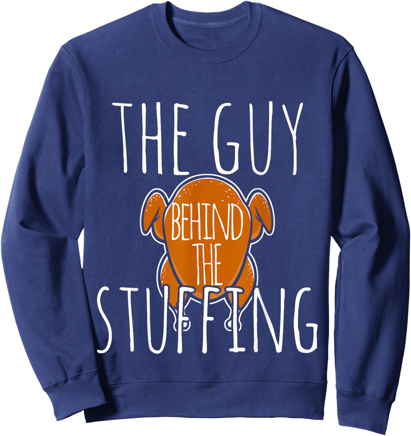 The Guy Behind The Stuffing Thanksgiving Turkey Cook Sweatshirt - Sweatshirt | Navy