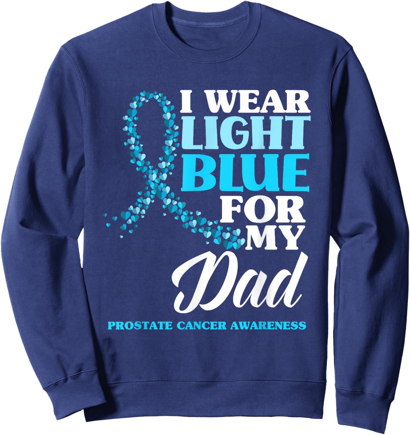 I Wear Light Blue For My Dad Prostate Cancer Awareness Sweatshirt - Sweatshirt | Navy