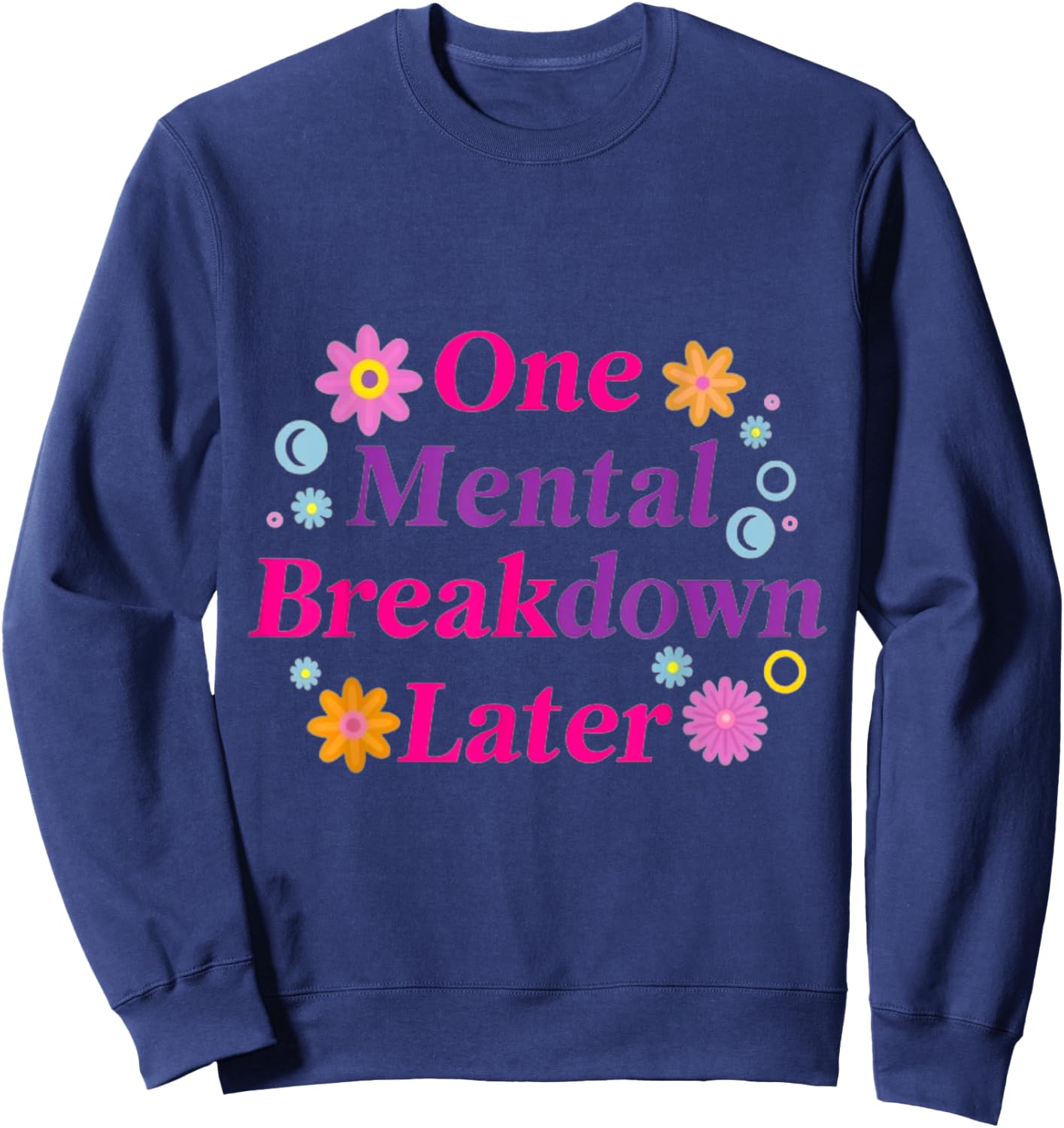 One Mental Breakdown Later Funny Sarkastic Mental Health Sweatshirt - Sweatshirt | Navy