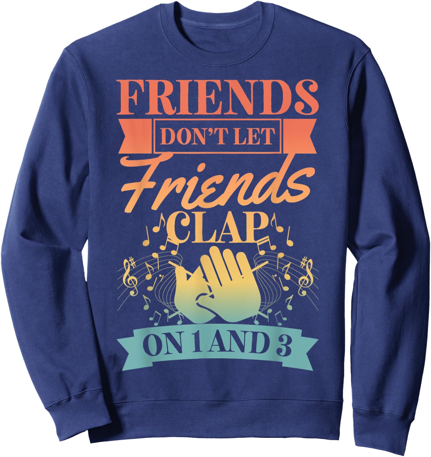 Friends Don't Let Friends Clap On 1 And 3 Sweatshirt - Sweatshirt | Navy