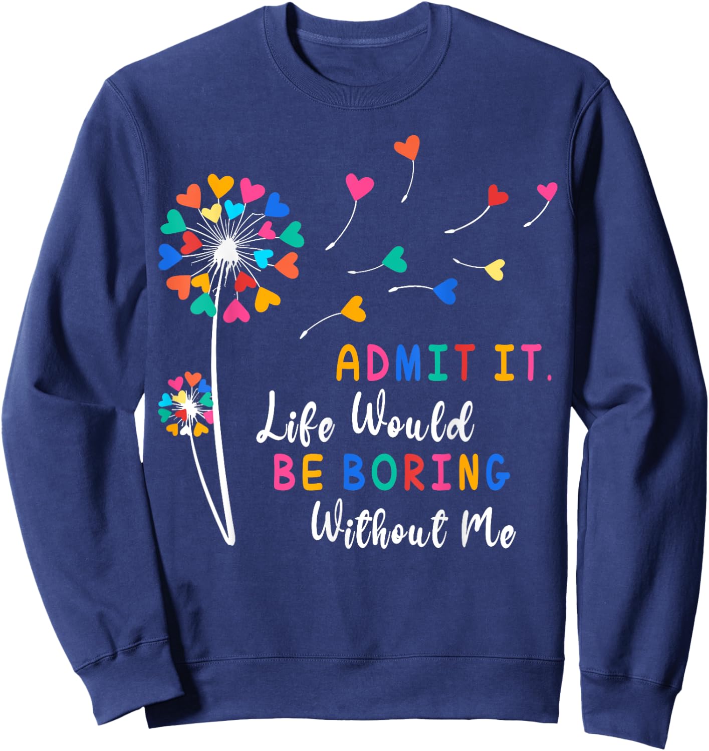 Admit It Life Would Be Boring Without Me Sweatshirt - Sweatshirt | Navy