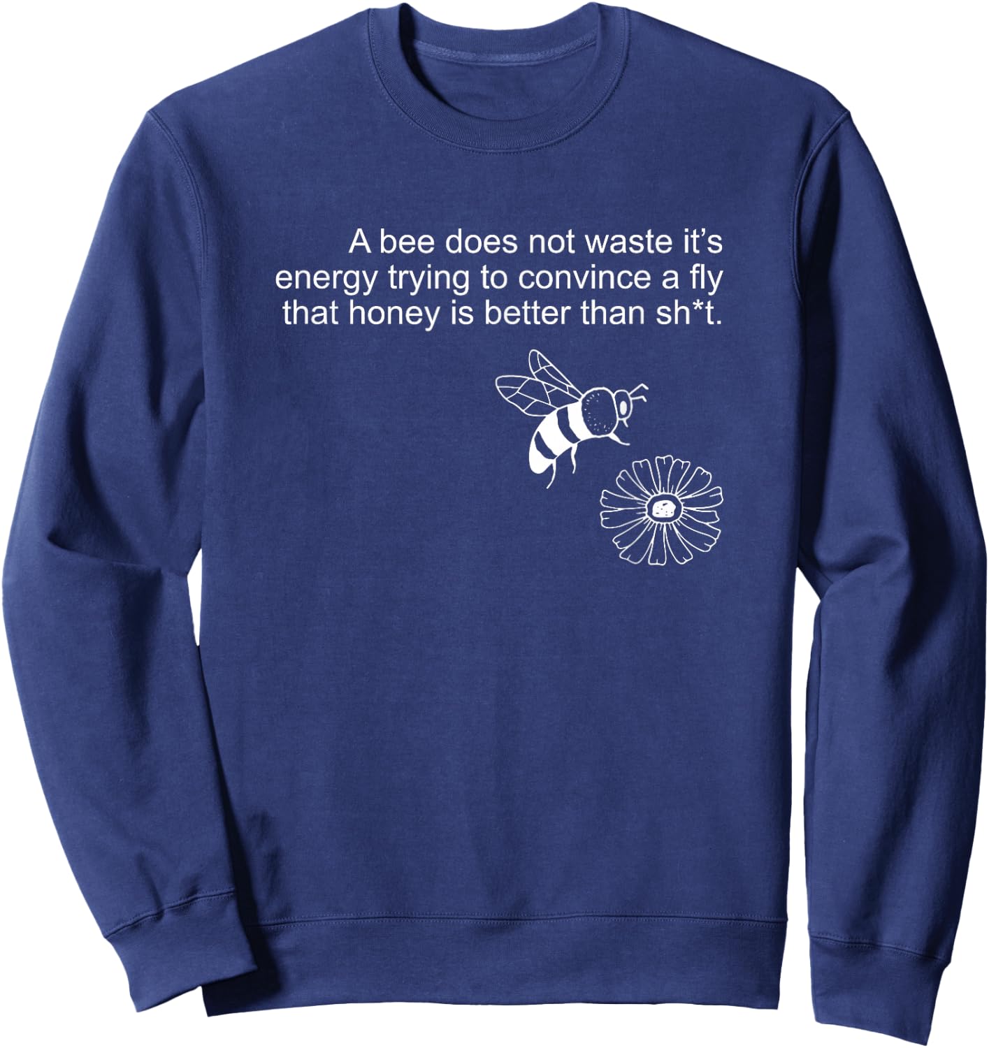 A bee Does not Waste its Energy Trying to Convince Sweatshirt - Sweatshirt | Navy