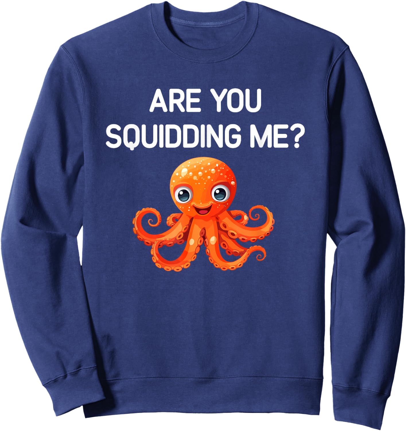Octopus, Are You Squidding Me, Funny, Jokes, Sarcastic Sweatshirt - Sweatshirt | Navy