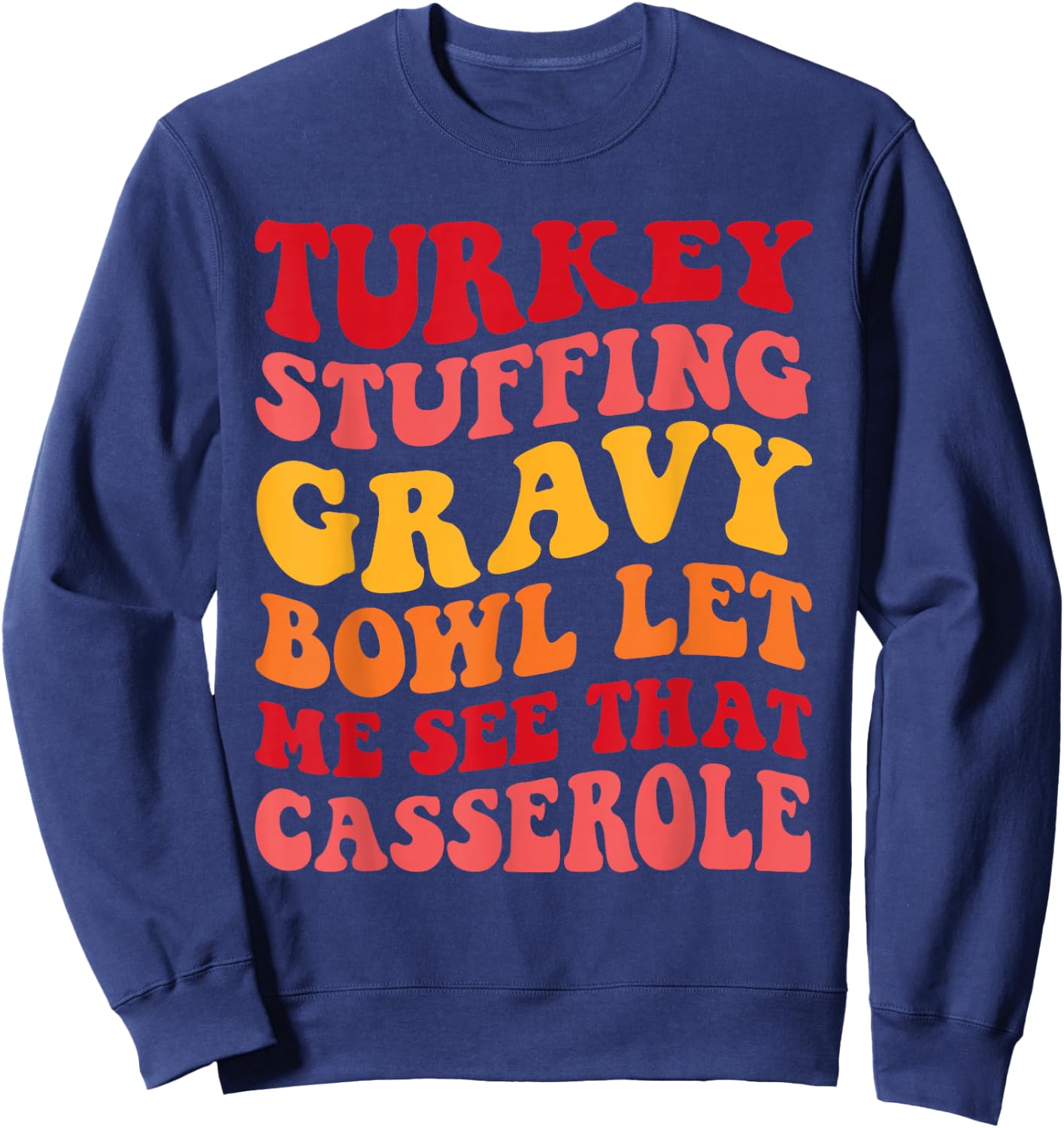 Turkey Stuffing Gravy Bowl Let Me See That Casserole Funny Sweatshirt - Sweatshirt | Navy