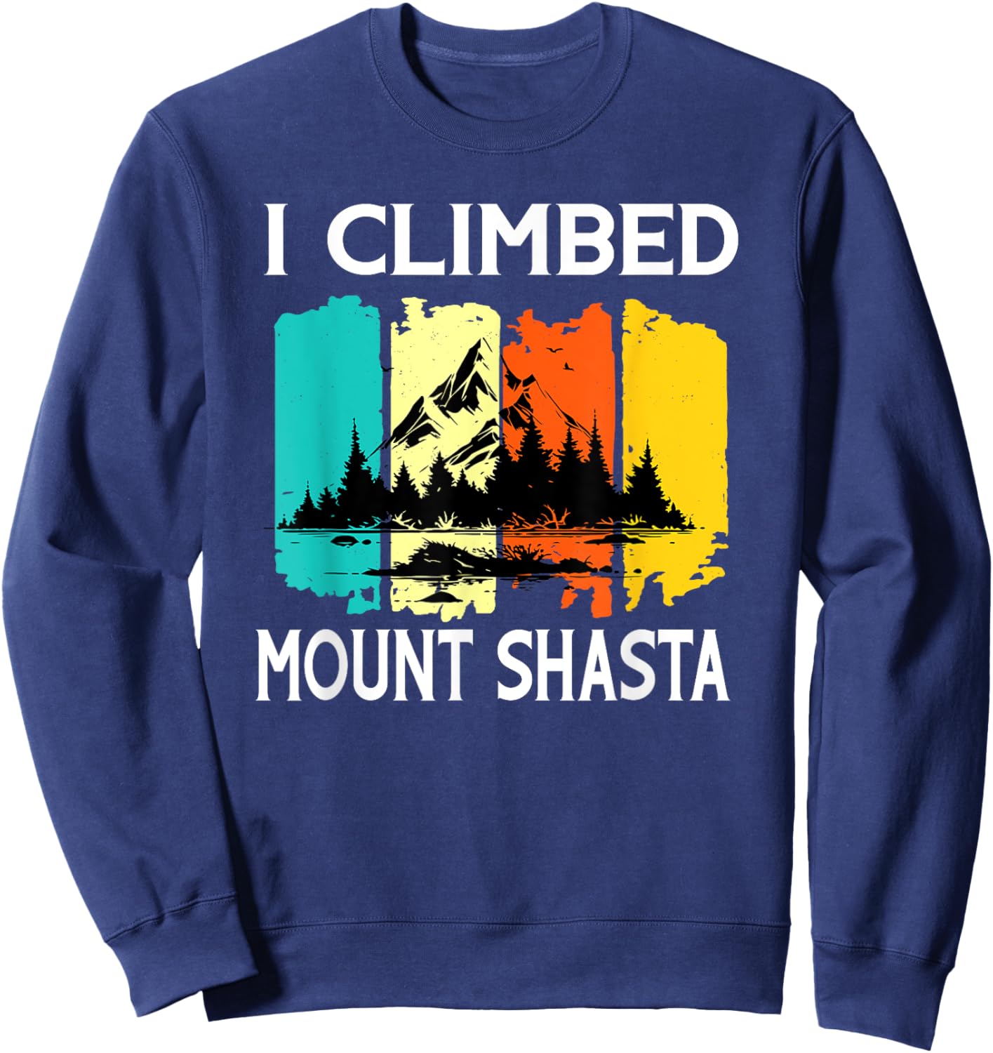 I climbed Mount Shasta Wildlife Nature Outdoor Mountains Sweatshirt - Sweatshirt | Navy
