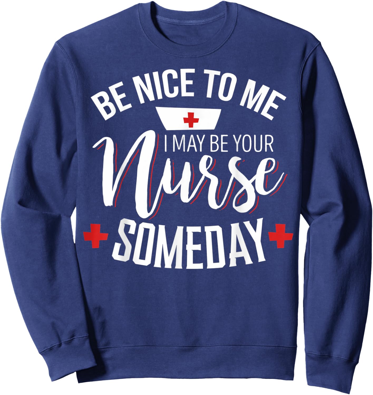 Be Nice To The Nurses I Could Be Your Nurse One Day Sweatshirt - Sweatshirt | Navy