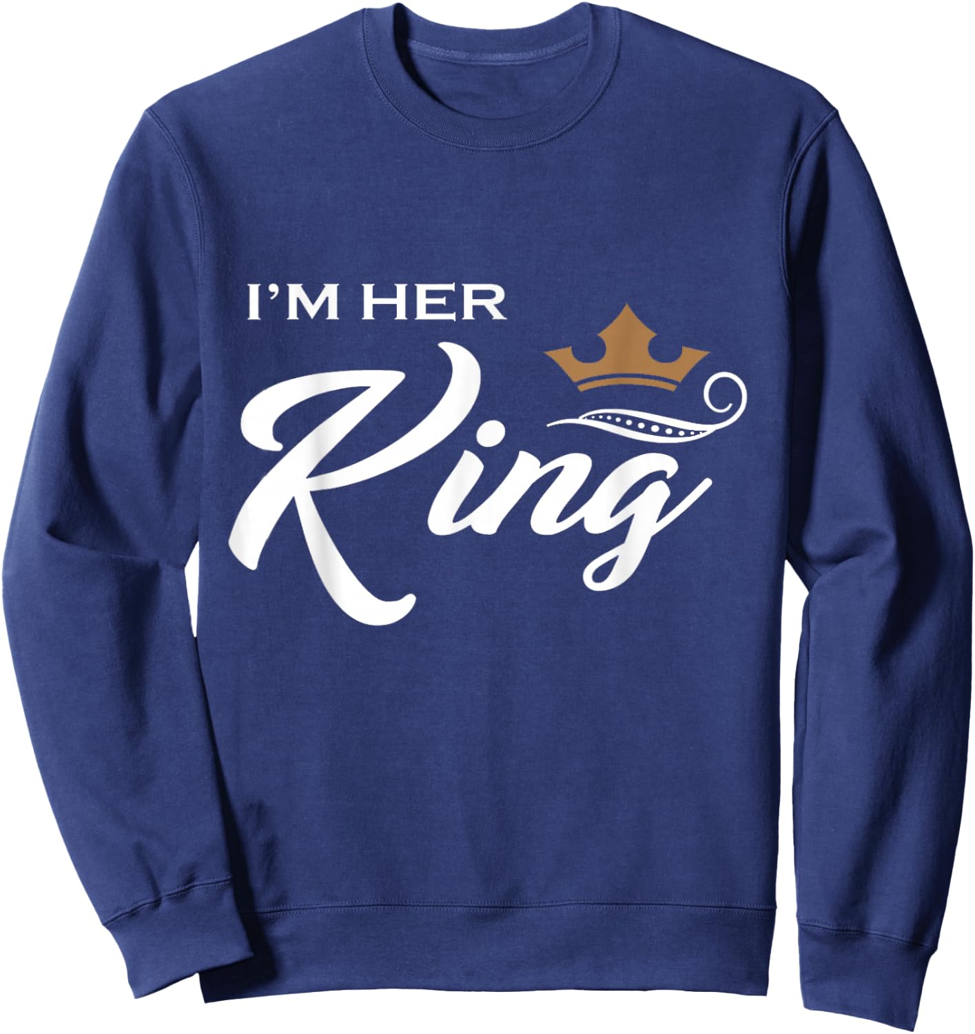 I'm Her King Husband and Wife Boyfriend Girlfriend Sweatshirt - Sweatshirt | Navy