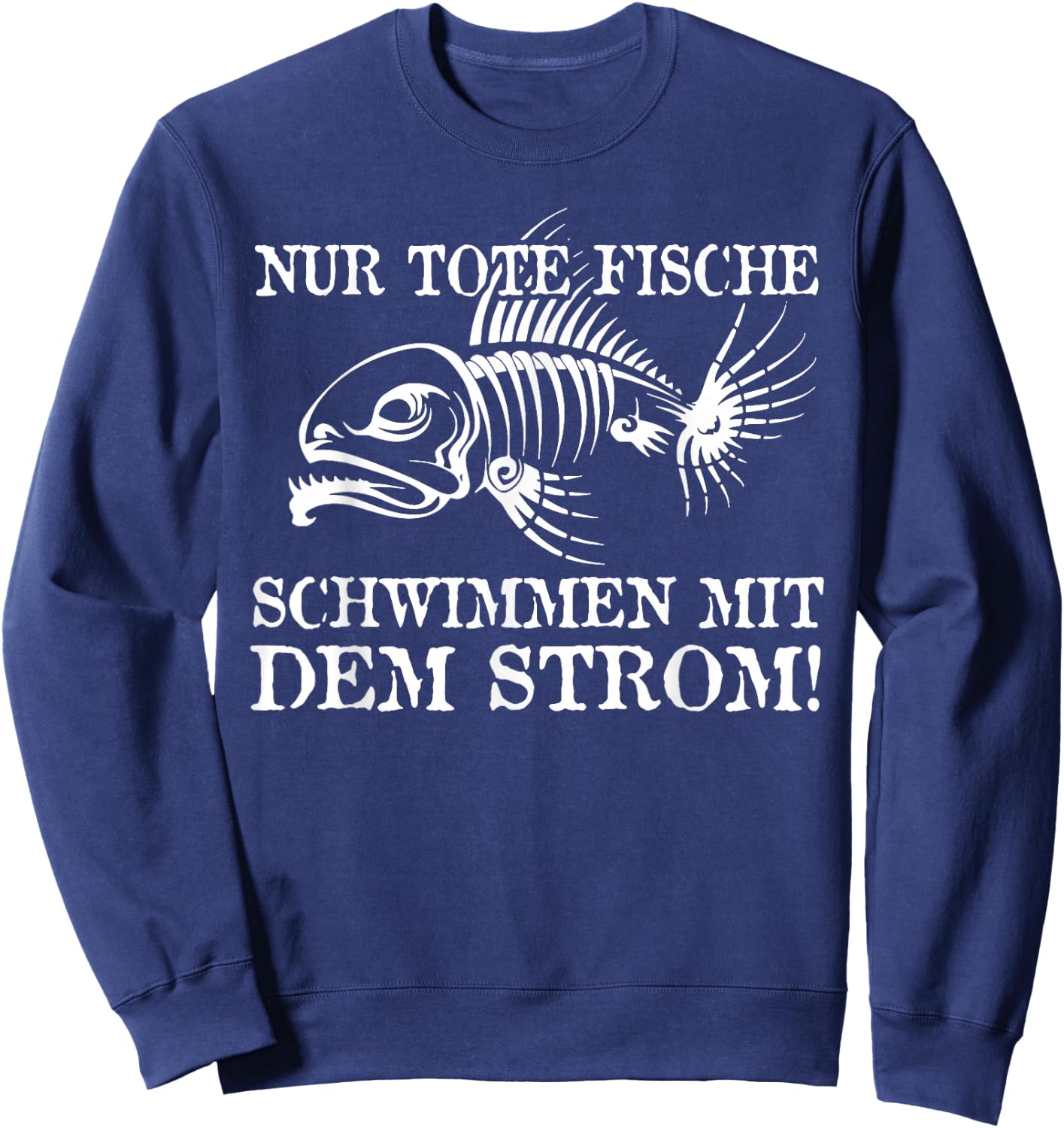 Nur Tote Fische Schwimmen Mit Dem Strom! Lustiger Spruch Fun Sweatshirt - Sweatshirt | Navy