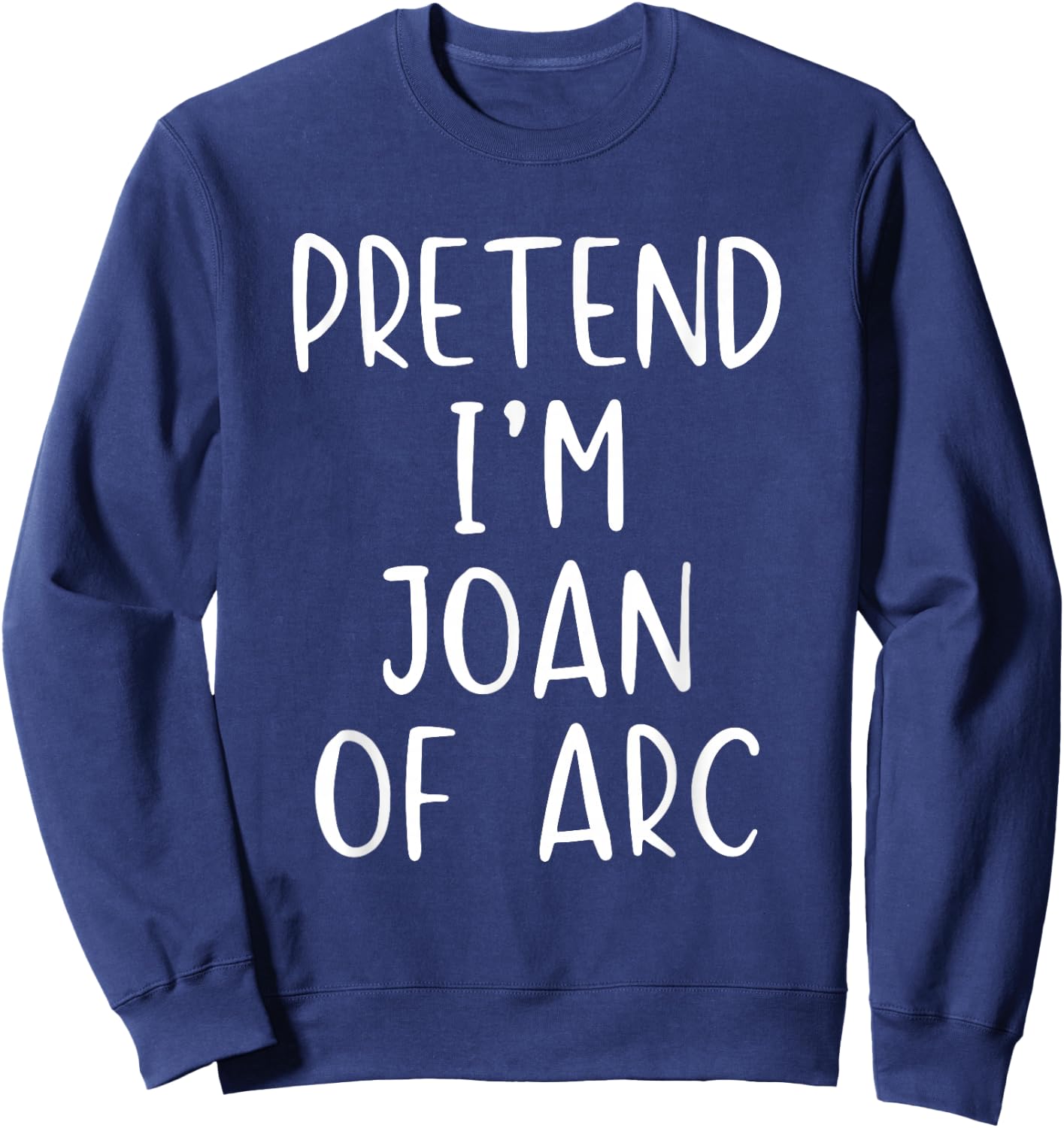 Pretend I'm Joan of Arc Costume Halloween Simple Adult Kid Sweatshirt - Sweatshirt | Navy