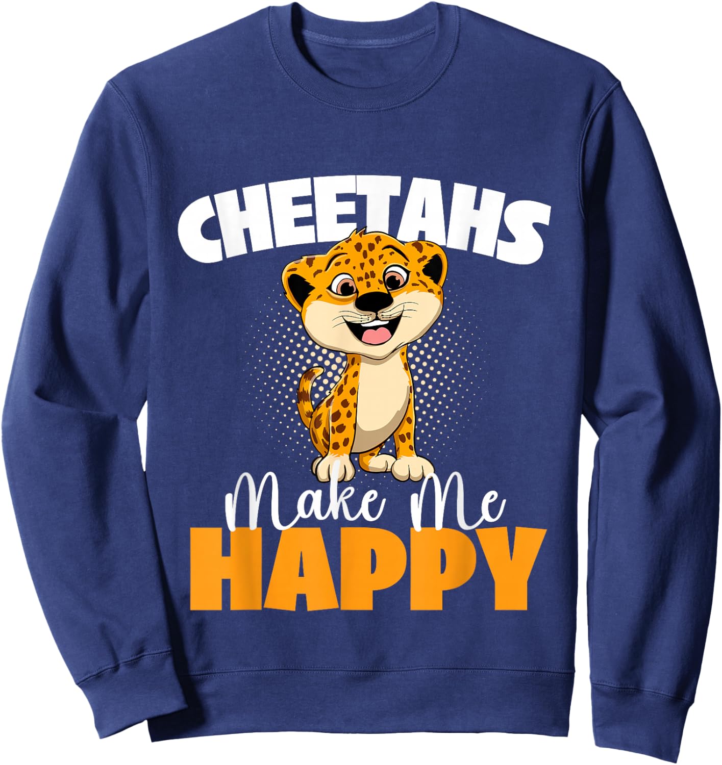 Cheetahs Make Me Happy - Wildlife Animal Zookeeper Zoologist Sweatshirt - Sweatshirt | Navy