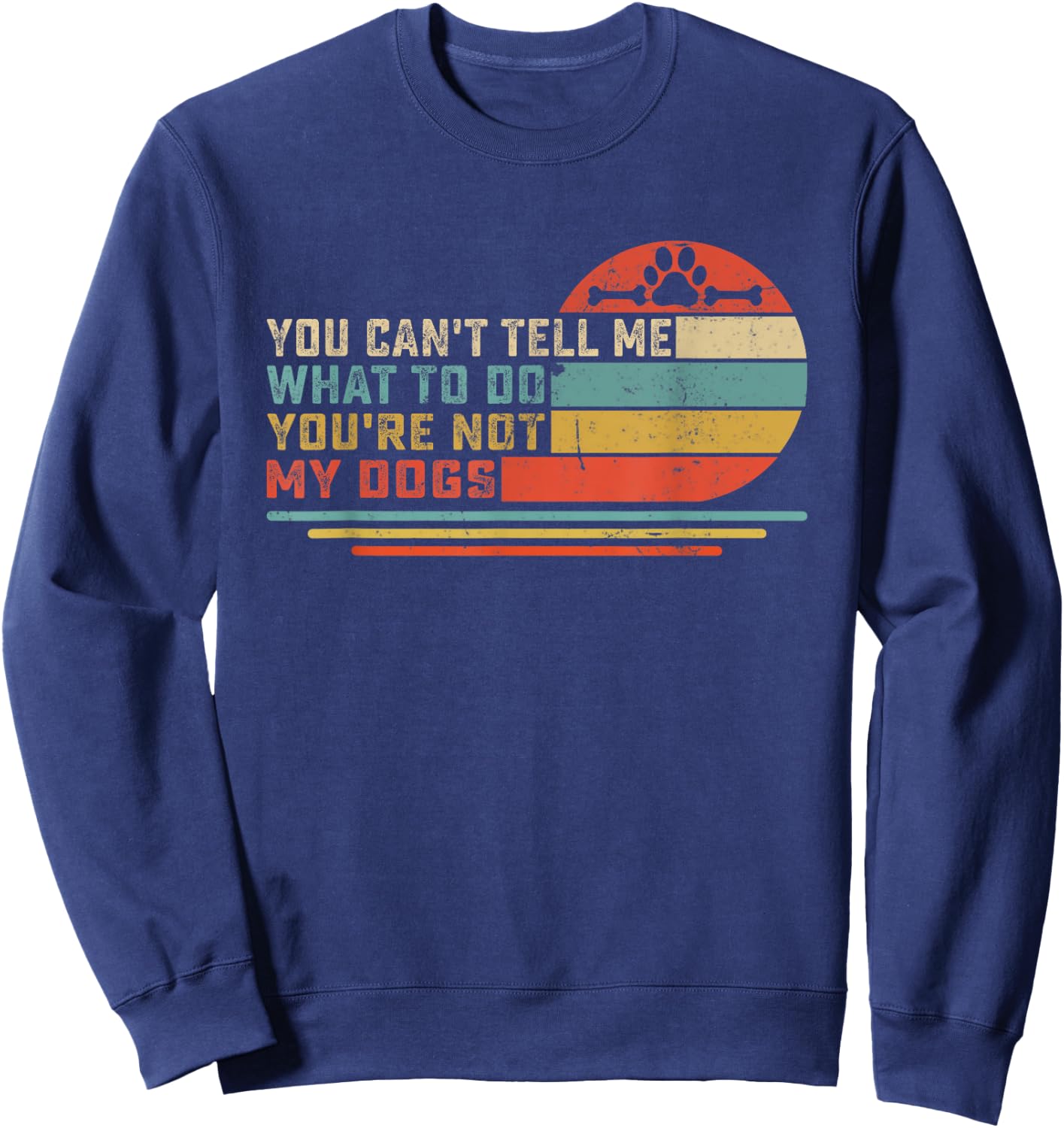 Dog Lover - You Can't Tell me What to do You're not My Dogs Men Women Girls Kids Sweatshirt - Sweatshirt | Navy