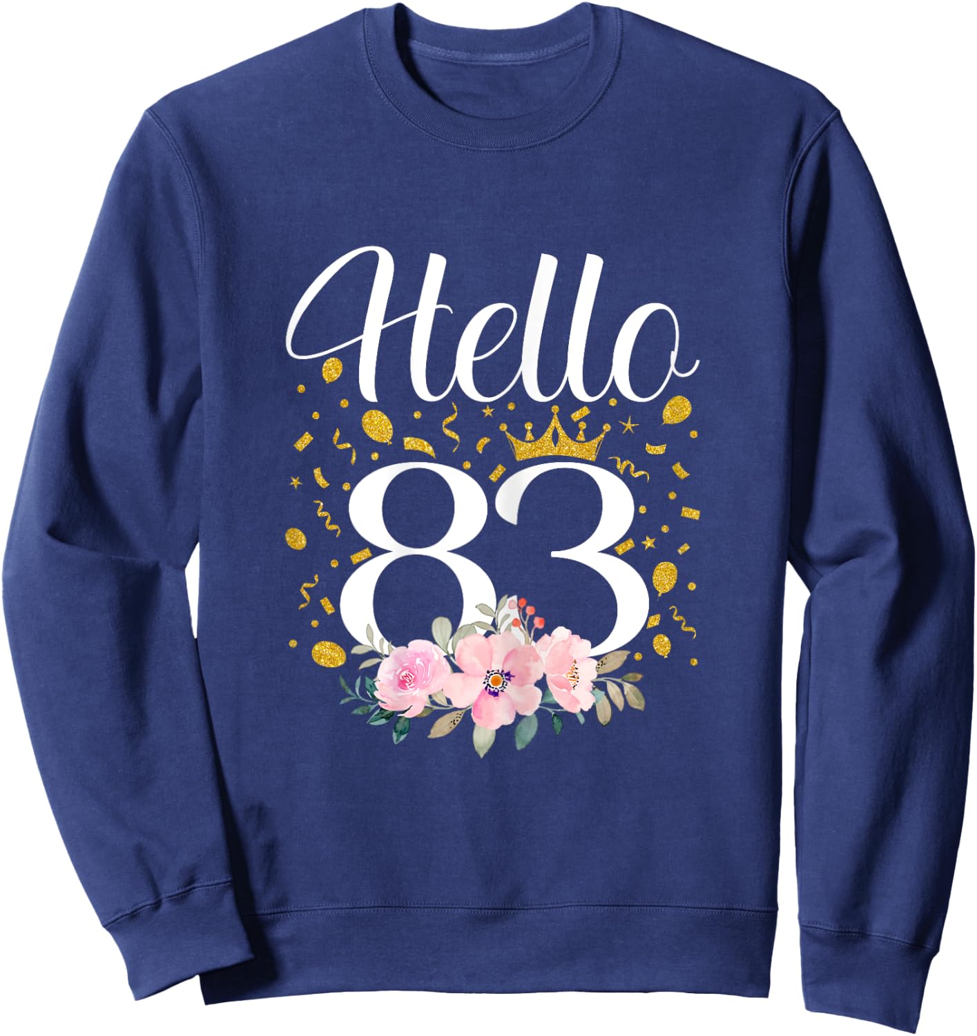 Hello 83 Flower 83th Birthday Gifts 83 Year Old Sweatshirt - Sweatshirt | Navy