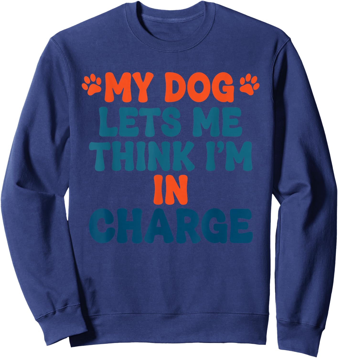 My Dog Lets Me Think I'm in Charge Funny Dog Humor Sweatshirt - Sweatshirt | Navy