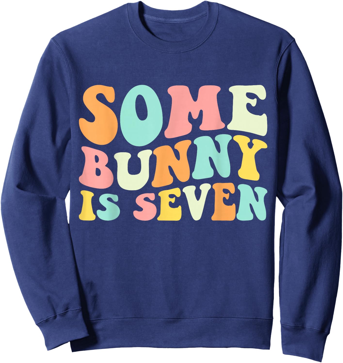 Some Bunny Is Seven, Funny 7th Birthday 7 Year Old Easter Sweatshirt - Sweatshirt | Navy