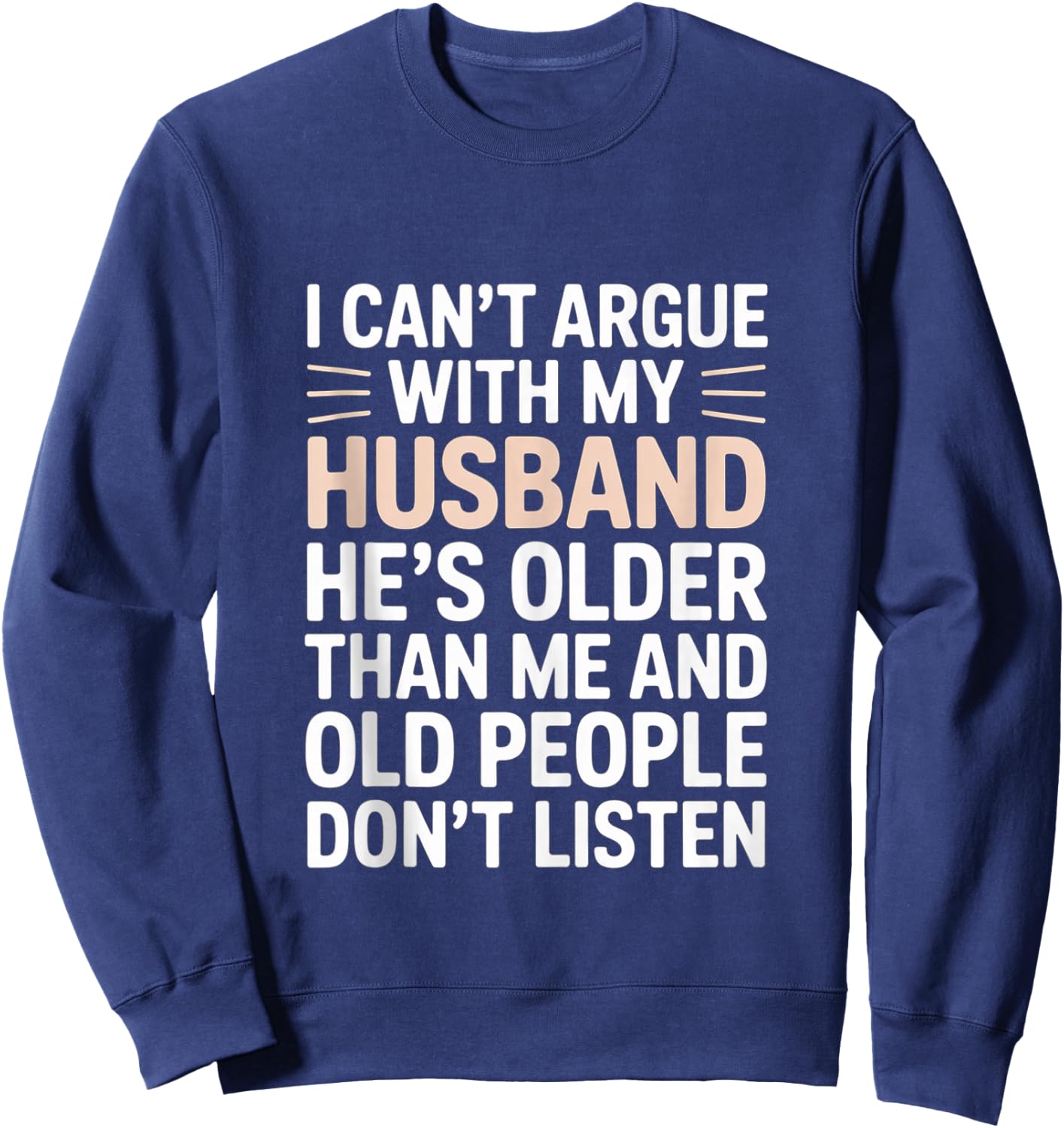 I Can't Argue with My Husband He's Older Than Me Sweatshirt - Sweatshirt | Navy